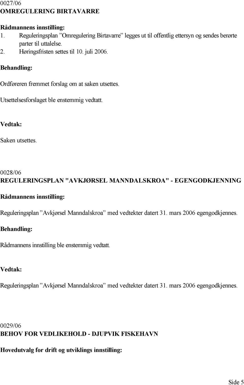0028/06 REGULERINGSPLAN "AVKJØRSEL MANNDALSKROA" - EGENGODKJENNING Rådmannens innstilling: Reguleringsplan Avkjørsel Manndalskroa med vedtekter datert 31. mars 2006 egengodkjennes.