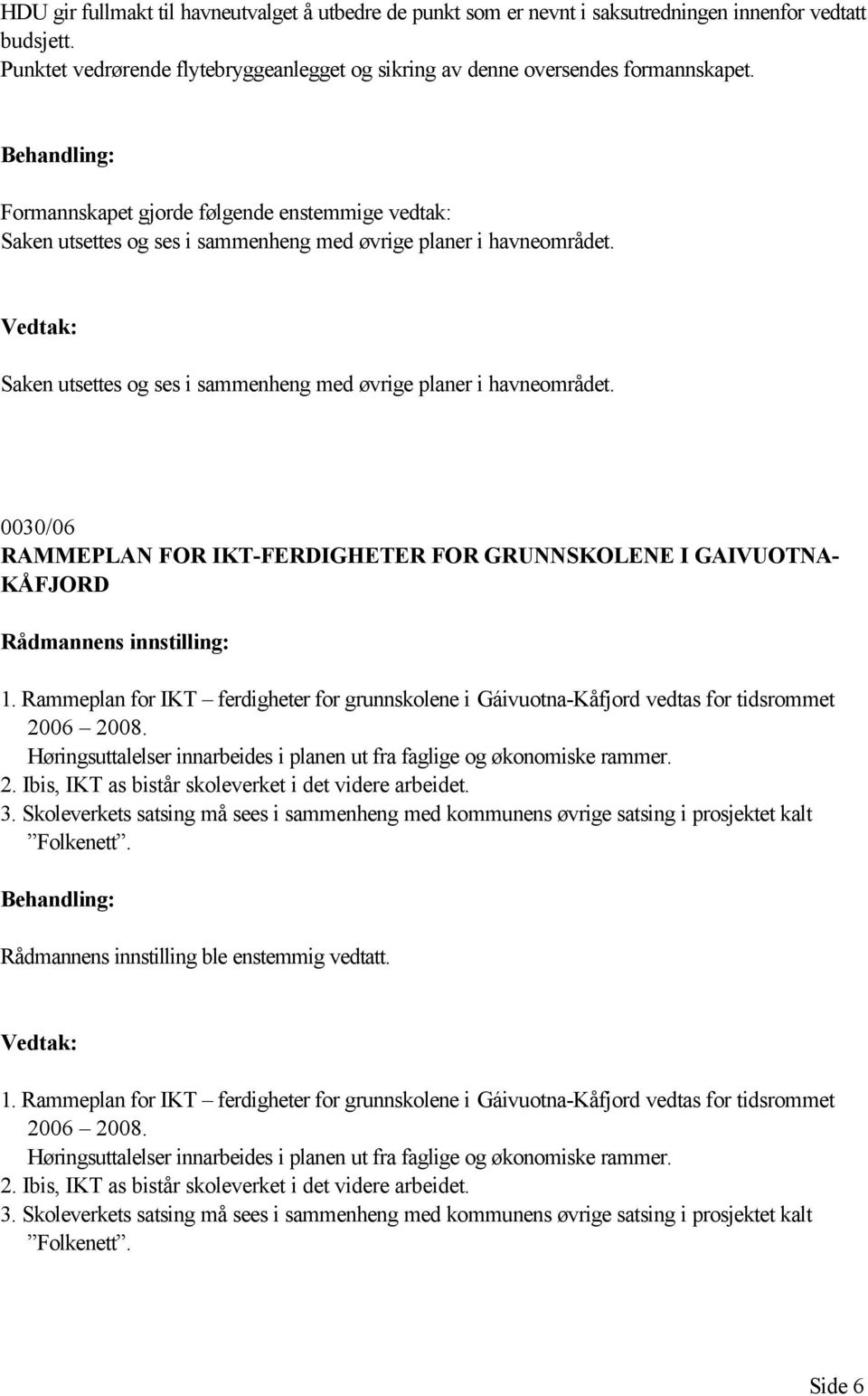 Saken utsettes og ses i sammenheng med øvrige planer i havneområdet. 0030/06 RAMMEPLAN FOR IKT-FERDIGHETER FOR GRUNNSKOLENE I GAIVUOTNA- KÅFJORD Rådmannens innstilling: 1.