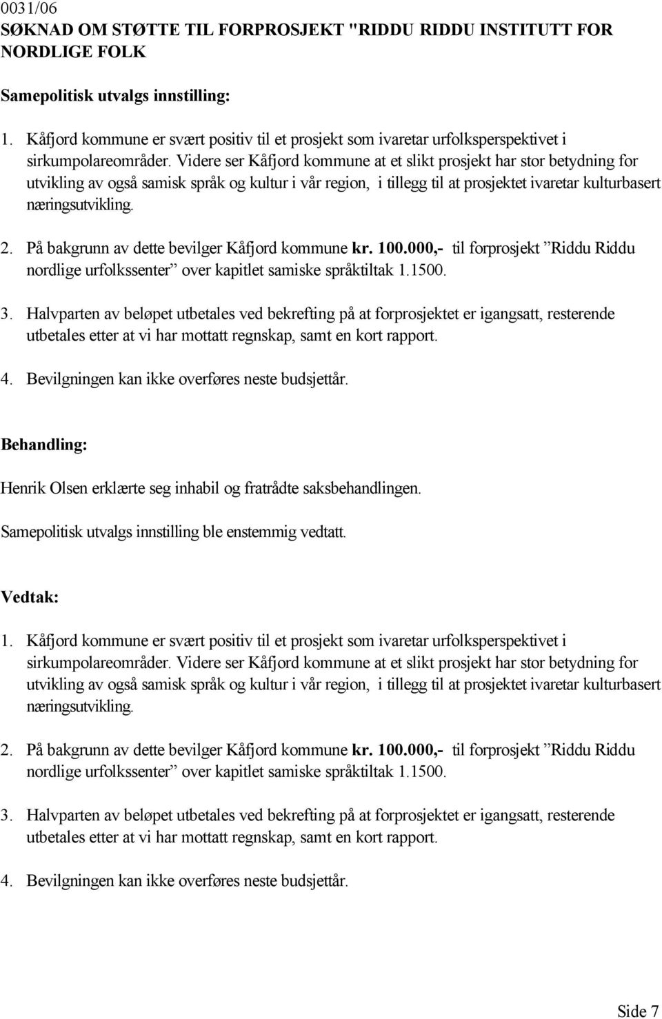 Videre ser Kåfjord kommune at et slikt prosjekt har stor betydning for utvikling av også samisk språk og kultur i vår region, i tillegg til at prosjektet ivaretar kulturbasert næringsutvikling. 2.