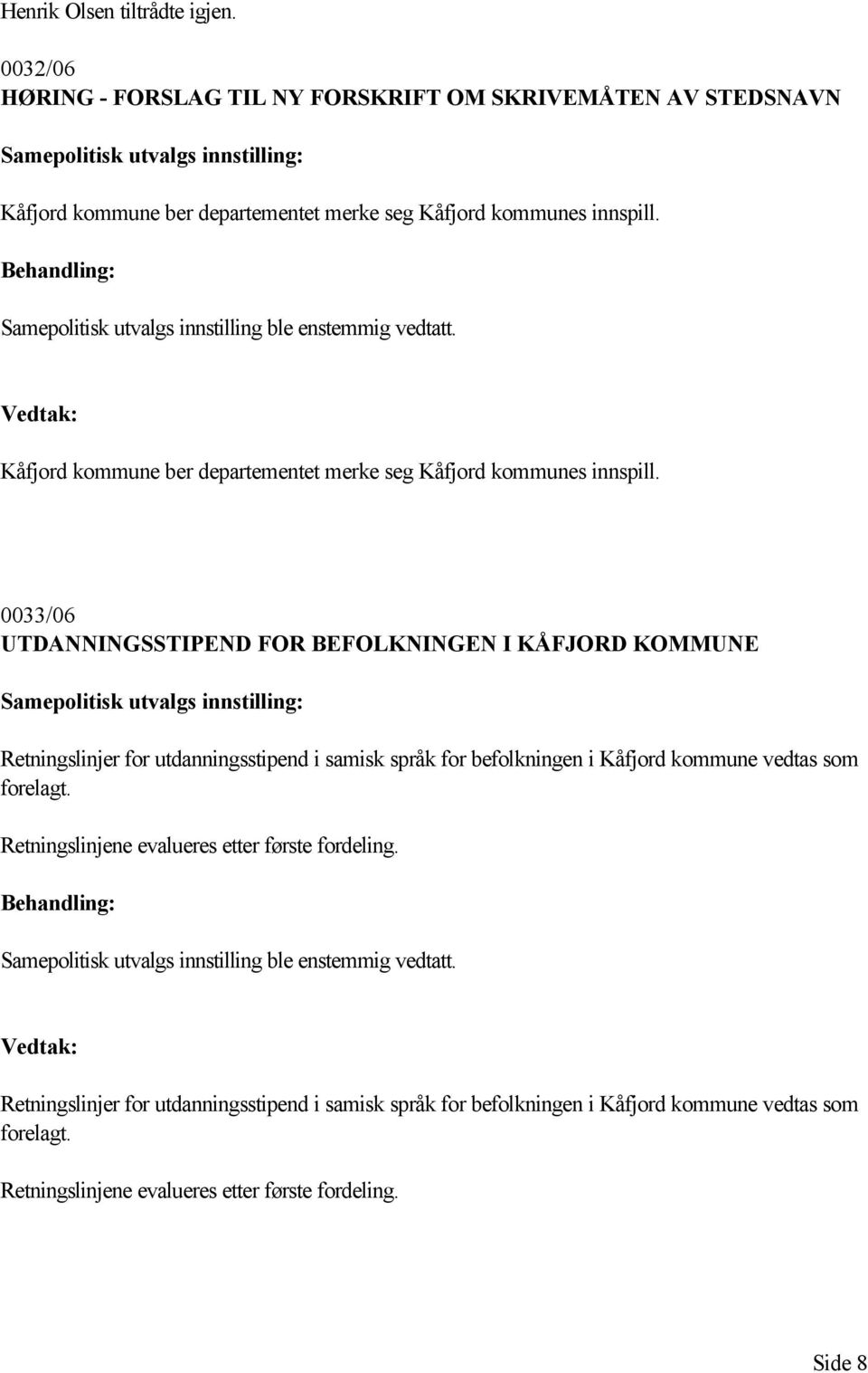 Samepolitisk utvalgs innstilling ble enstemmig vedtatt. Kåfjord kommune ber departementet merke seg Kåfjord kommunes innspill.