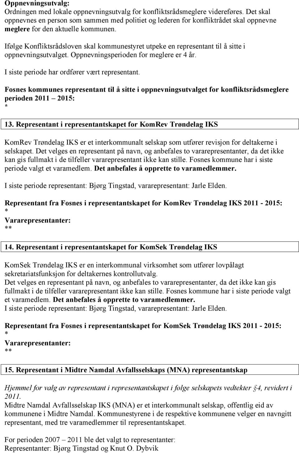 Ifølge Konfliktsrådsloven skal kommunestyret utpeke en representant til å sitte i oppnevningsutvalget. Oppnevningsperioden for meglere er 4 år. I siste periode har ordfører vært representant.