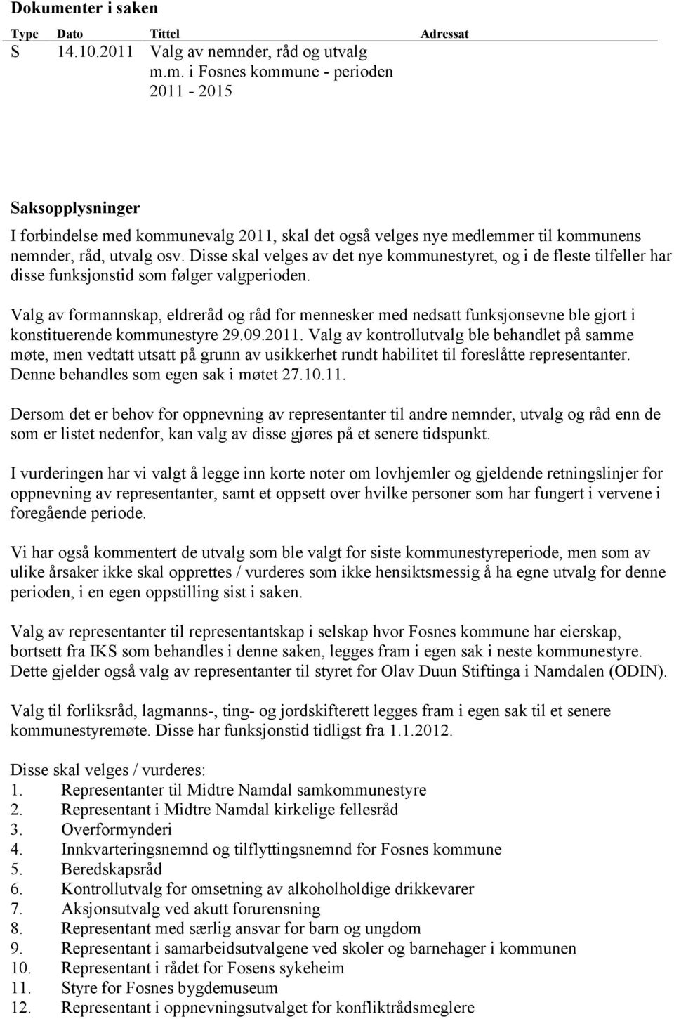 Valg av formannskap, eldreråd og råd for mennesker med nedsatt funksjonsevne ble gjort i konstituerende kommunestyre 29.09.2011.