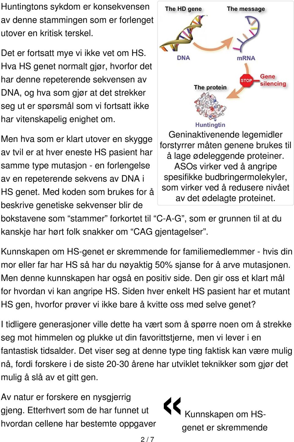 Men hva som er klart utover en skygge av tvil er at hver eneste HS pasient har samme type mutasjon - en forlengelse av en repeterende sekvens av DNA i HS genet.