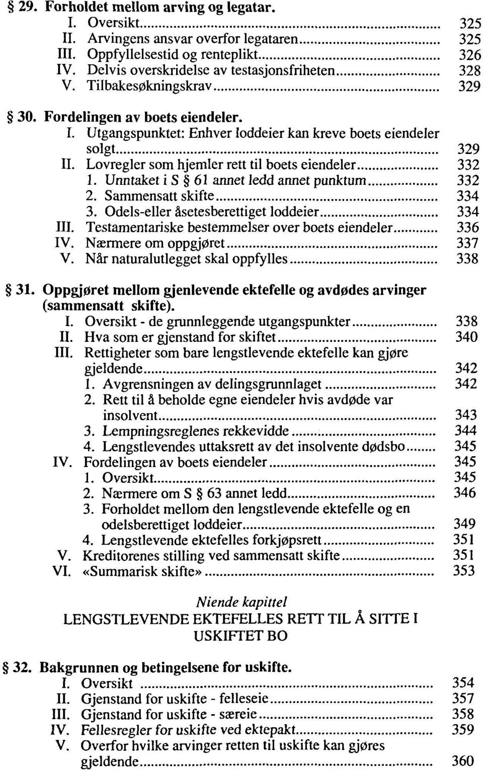 Unntaket i S 61 annet ledd annet punktum 332 2. Sammensatt skifte 334 3. Odels-eller äsetesberettiget loddeier 334 III. Testamentariske bestemmelser over boets eiendeler 336 IV.