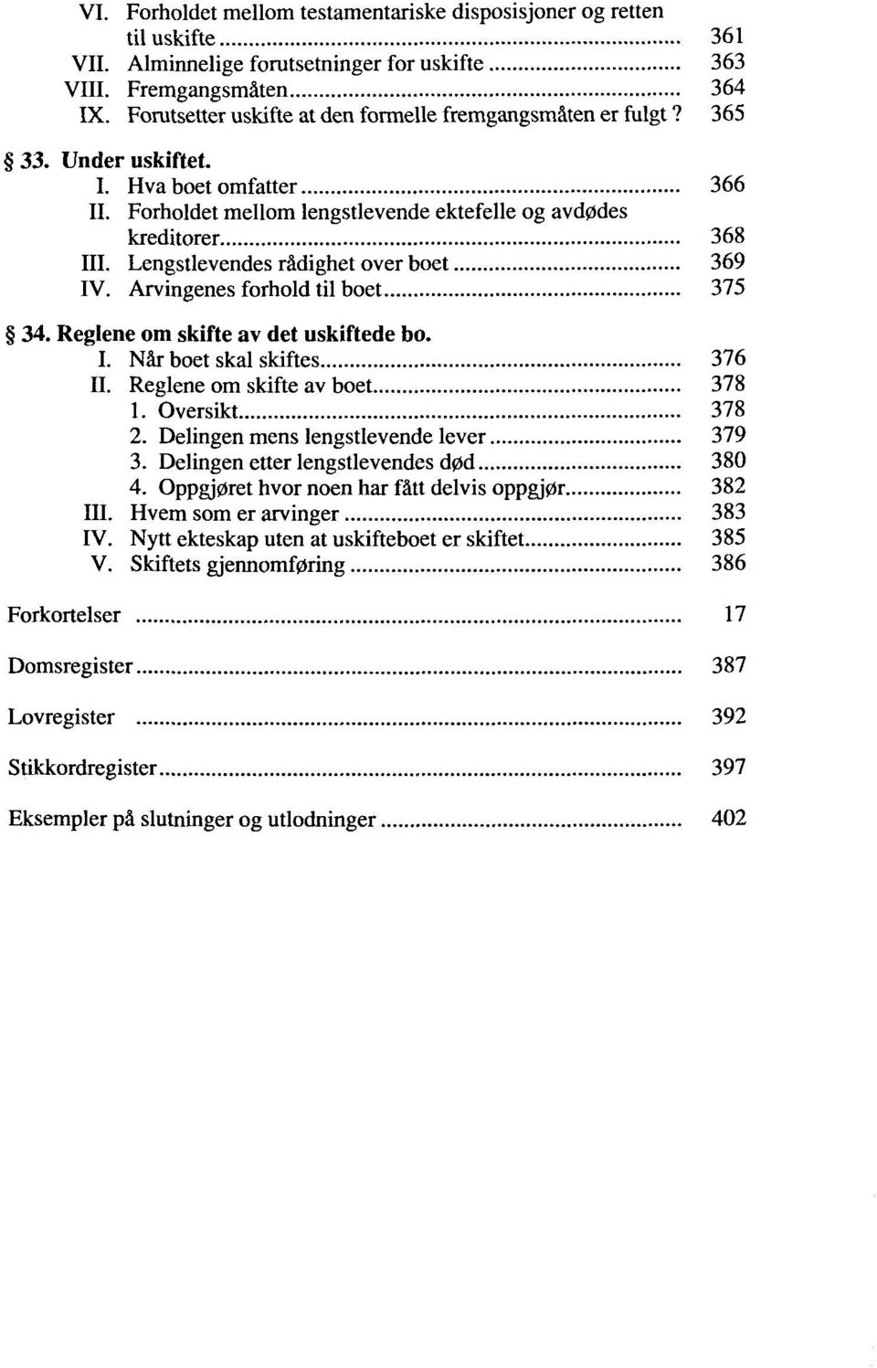 Lengstlevendes rädighet over boet 369 IV. Arvingenes forhold til boet 375 34. Reglene om skifte av det uskiftede bo. I. När boet skal skiftes 376 II. Reglene om skifte av boet 378 1. Oversikt 378 2.