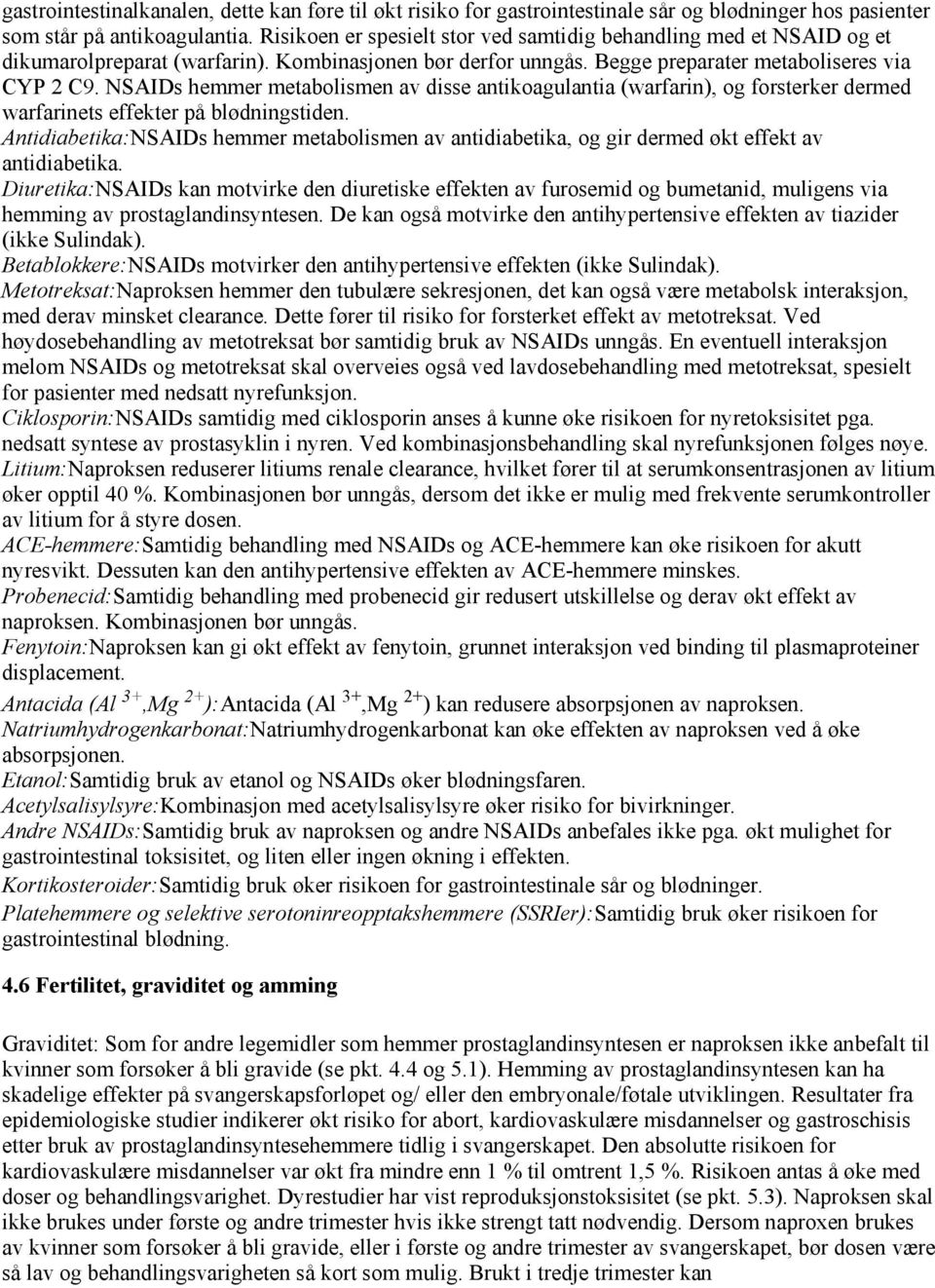 NSAIDs hemmer metabolismen av disse antikoagulantia (warfarin), og forsterker dermed warfarinets effekter på blødningstiden.