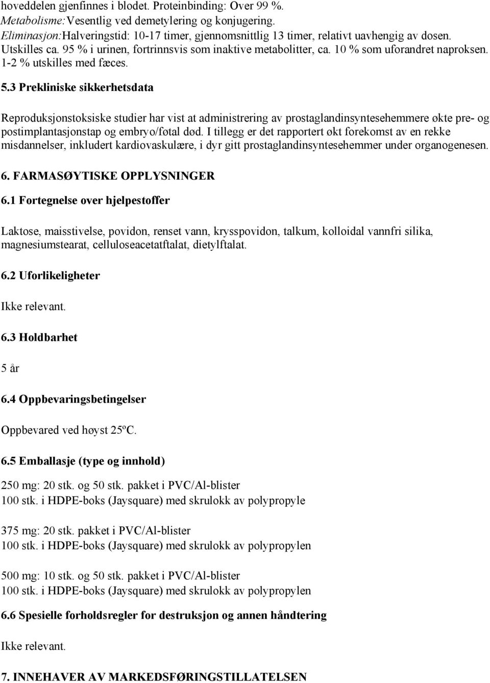 1-2 % utskilles med fæces. 5.3 Prekliniske sikkerhetsdata Reproduksjonstoksiske studier har vist at administrering av prostaglandinsyntesehemmere økte pre- og postimplantasjonstap og embryo/føtal død.