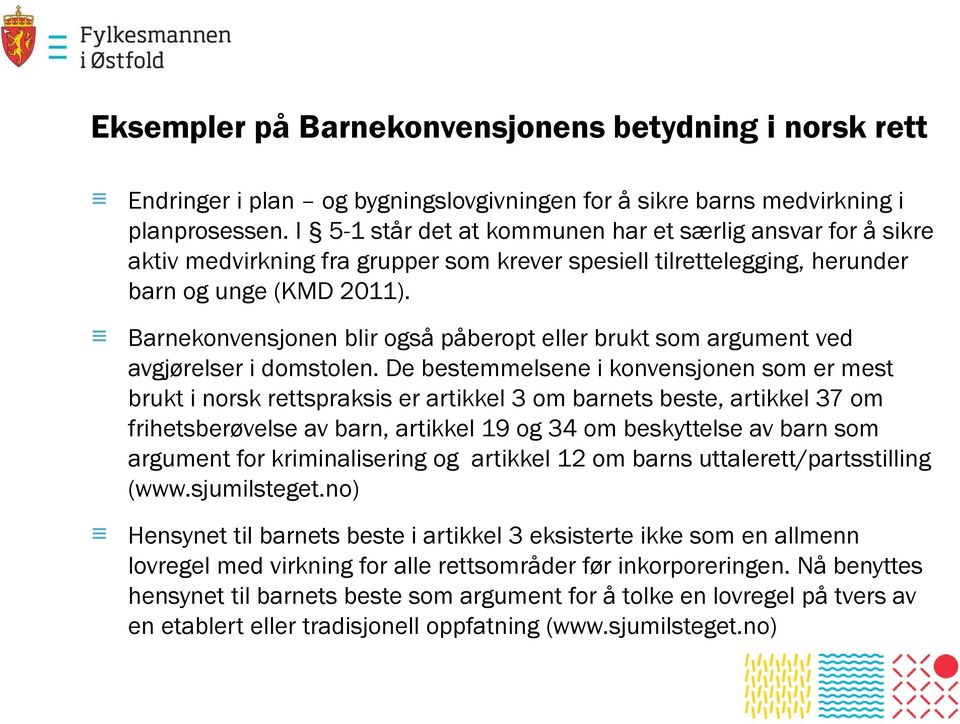 Barnekonvensjonen blir også påberopt eller brukt som argument ved avgjørelser i domstolen.