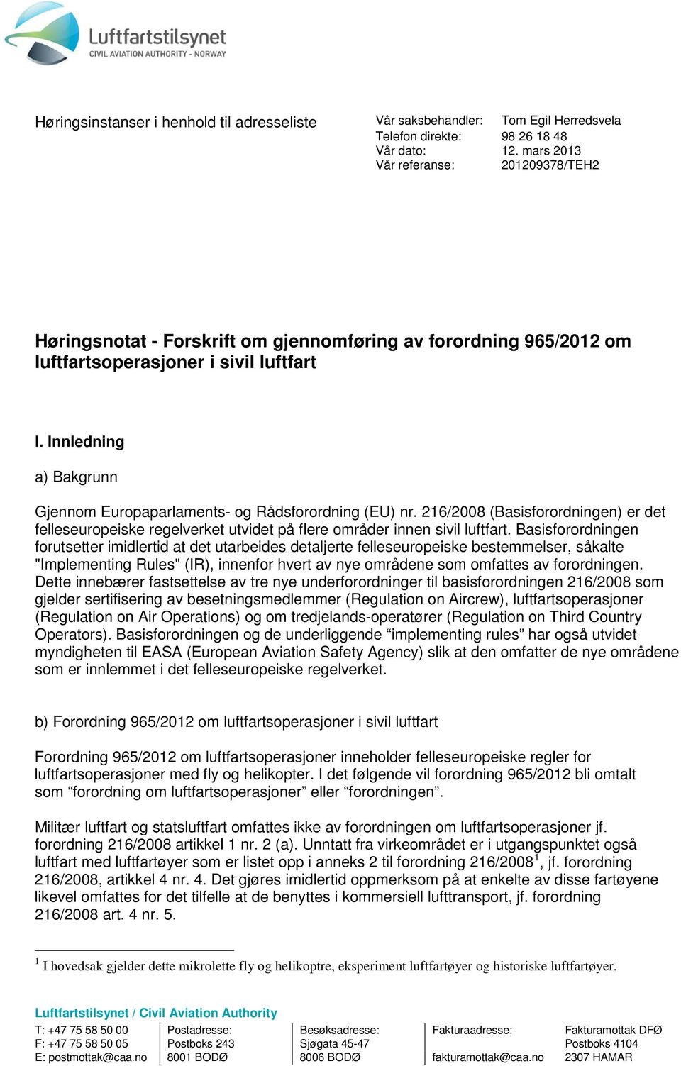 Innledning a) Bakgrunn Gjennom Europaparlaments- og Rådsforordning (EU) nr. 216/2008 (Basisforordningen) er det felleseuropeiske regelverket utvidet på flere områder innen sivil luftfart.