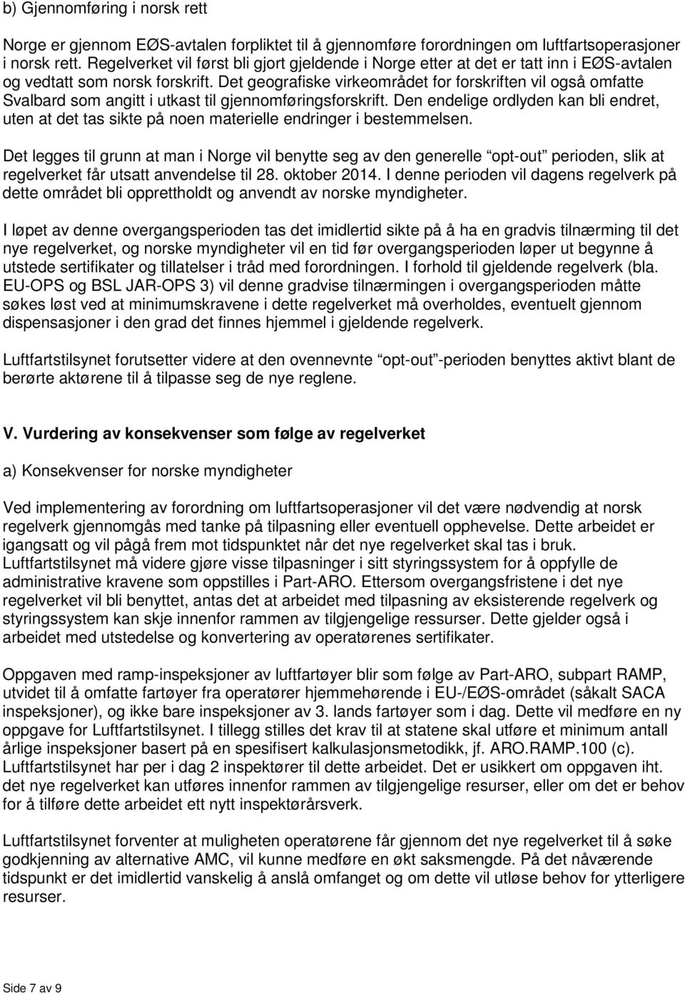 Det geografiske virkeområdet for forskriften vil også omfatte Svalbard som angitt i utkast til gjennomføringsforskrift.