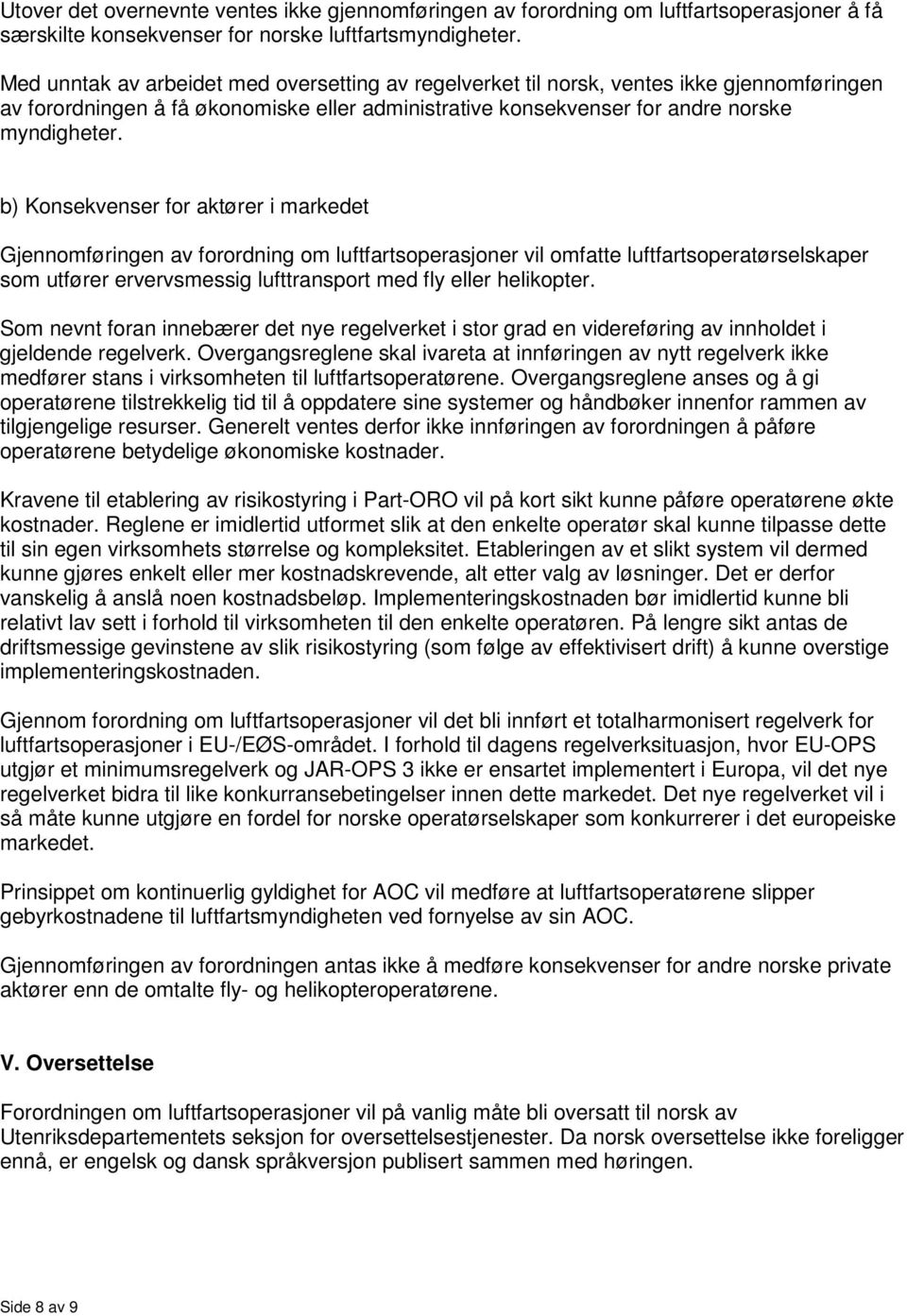 b) Konsekvenser for aktører i markedet Gjennomføringen av forordning om luftfartsoperasjoner vil omfatte luftfartsoperatørselskaper som utfører ervervsmessig lufttransport med fly eller helikopter.