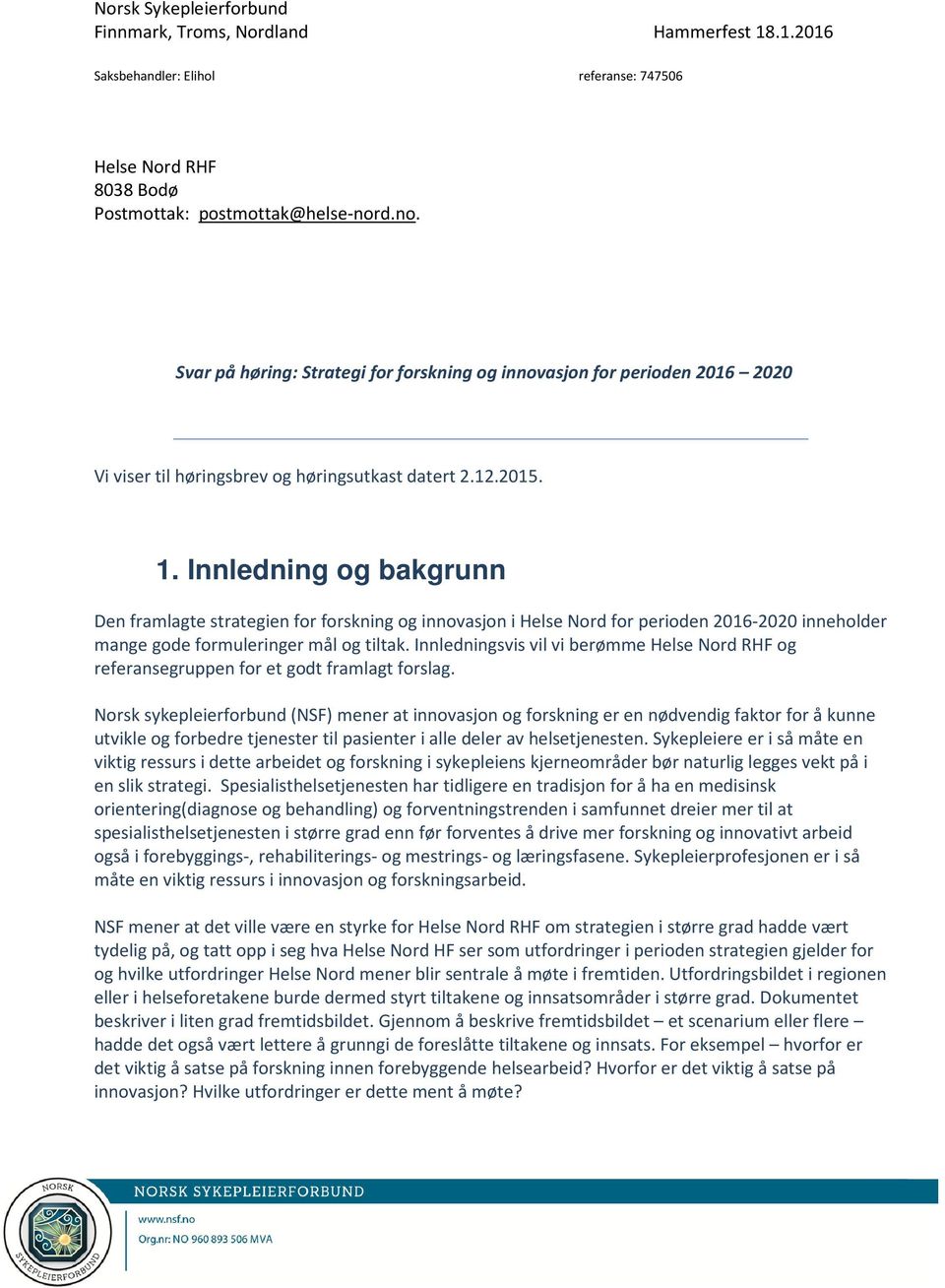 Innledning og bakgrunn Den framlagte strategien for forskning og innovasjon i Helse Nord for perioden 2016-2020 inneholder mange gode formuleringer mål og tiltak.