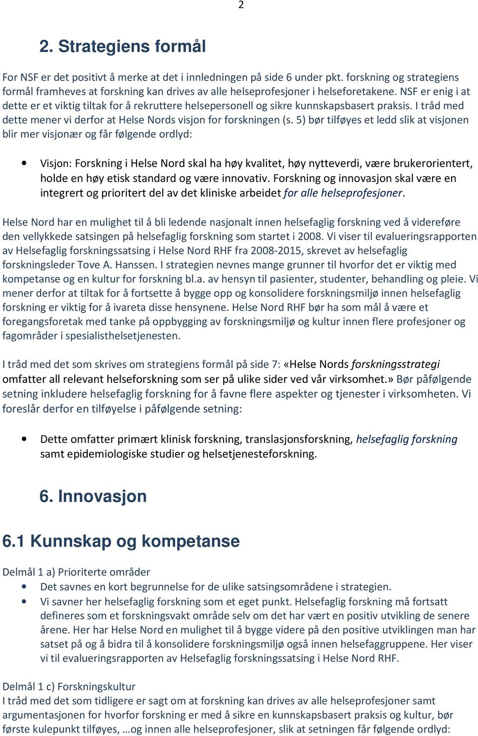 NSF er enig i at dette er et viktig tiltak for å rekruttere helsepersonell og sikre kunnskapsbasert praksis. I tråd med dette mener vi derfor at Helse Nords visjon for forskningen (s.