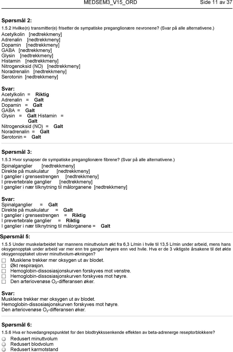 [nedtrekkmeny] Serotonin [nedtrekkmeny] Acetylkolin = Riktig Adrenalin = Galt Dopamin = Galt GABA = Galt Glysin = Galt Histamin = Galt Nitrogenoksid (NO) = Galt Noradrenalin = Galt Serotonin = Galt