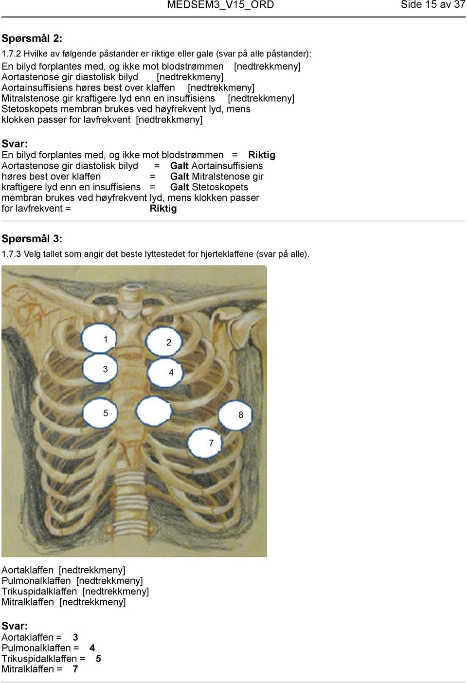 2 Hvilke av følgende påstander er riktige eller gale (svar på alle påstander): En bilyd forplantes med, og ikke mot blodstrømmen [nedtrekkmeny] Aortastenose gir diastolisk bilyd [nedtrekkmeny]