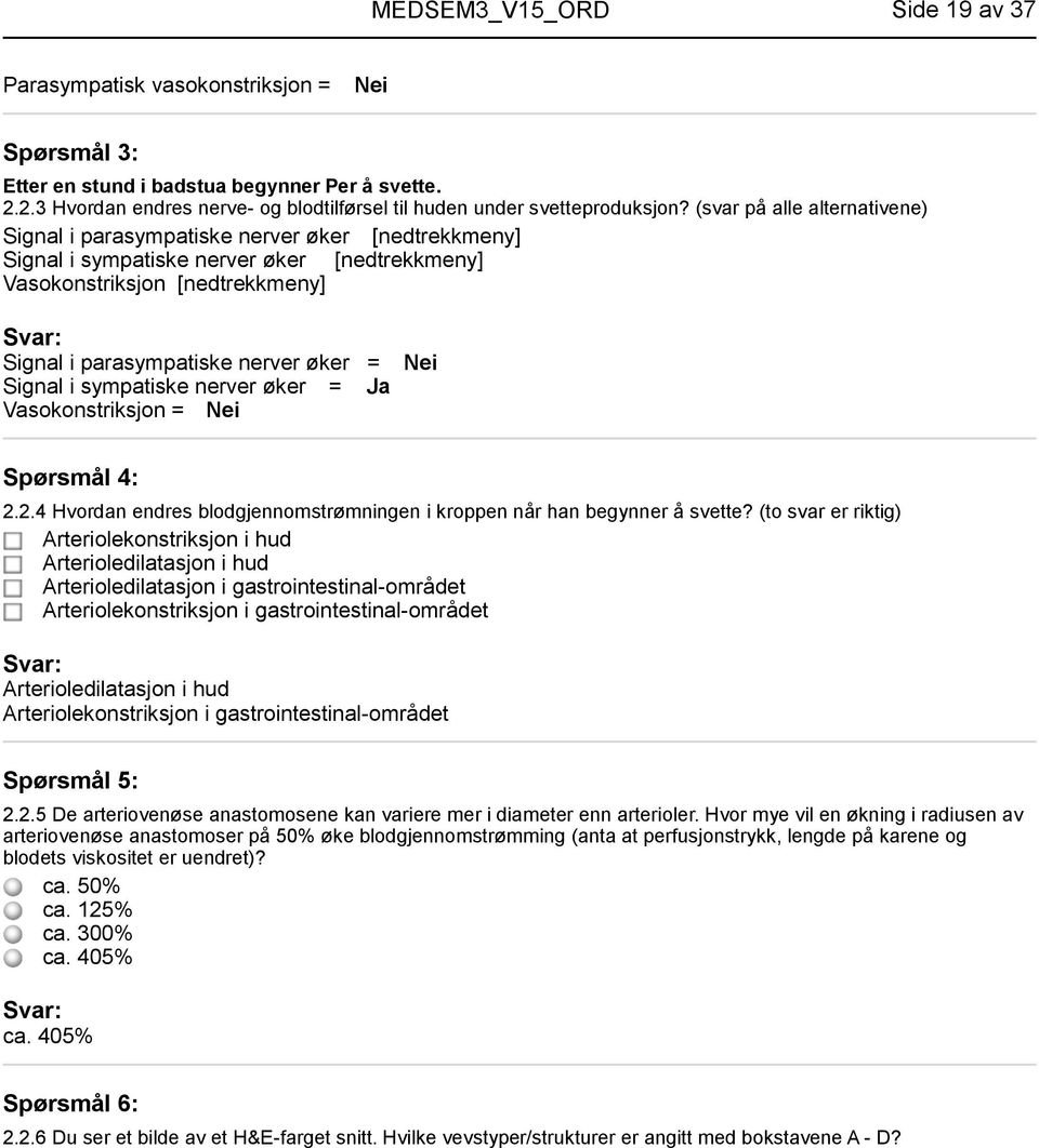 (svar på alle alternativene) Signal i parasympatiske nerver øker [nedtrekkmeny] Signal i sympatiske nerver øker [nedtrekkmeny] Vasokonstriksjon [nedtrekkmeny] Signal i parasympatiske nerver øker =