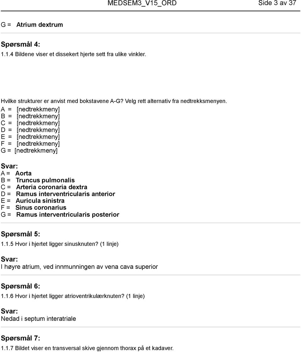 A = [nedtrekkmeny] B = [nedtrekkmeny] C = [nedtrekkmeny] D = [nedtrekkmeny] E = [nedtrekkmeny] F = [nedtrekkmeny] G = [nedtrekkmeny] A = Aorta B = Truncus pulmonalis C = Arteria coronaria dextra D =