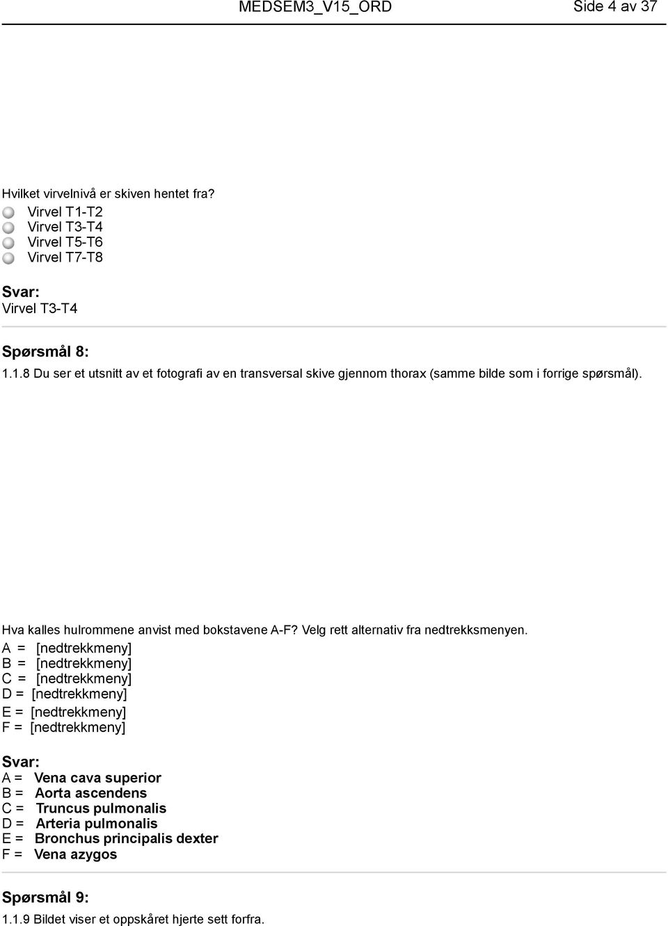 A = [nedtrekkmeny] B = [nedtrekkmeny] C = [nedtrekkmeny] D = [nedtrekkmeny] E = [nedtrekkmeny] F = [nedtrekkmeny] A = Vena cava superior B = Aorta ascendens C =