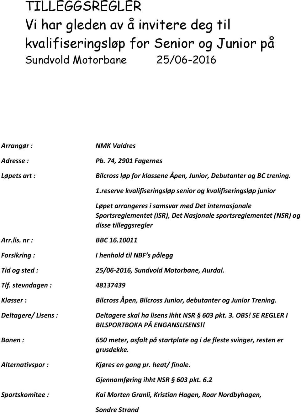 reserve kvalifiseringsløp senior og kvalifiseringsløp junior Løpet arrangeres i samsvar med Det internasjonale Sportsreglementet (ISR), Det Nasjonale sportsreglementet (NSR) og disse tilleggsregler