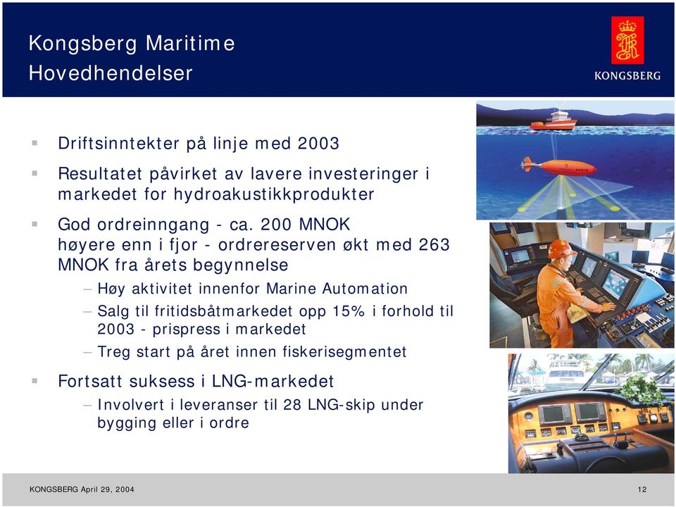 200 MNOK høyere enn i fjor - ordrereserven økt med 263 MNOK fra årets begynnelse Høy aktivitet innenfor Marine Automation Salg