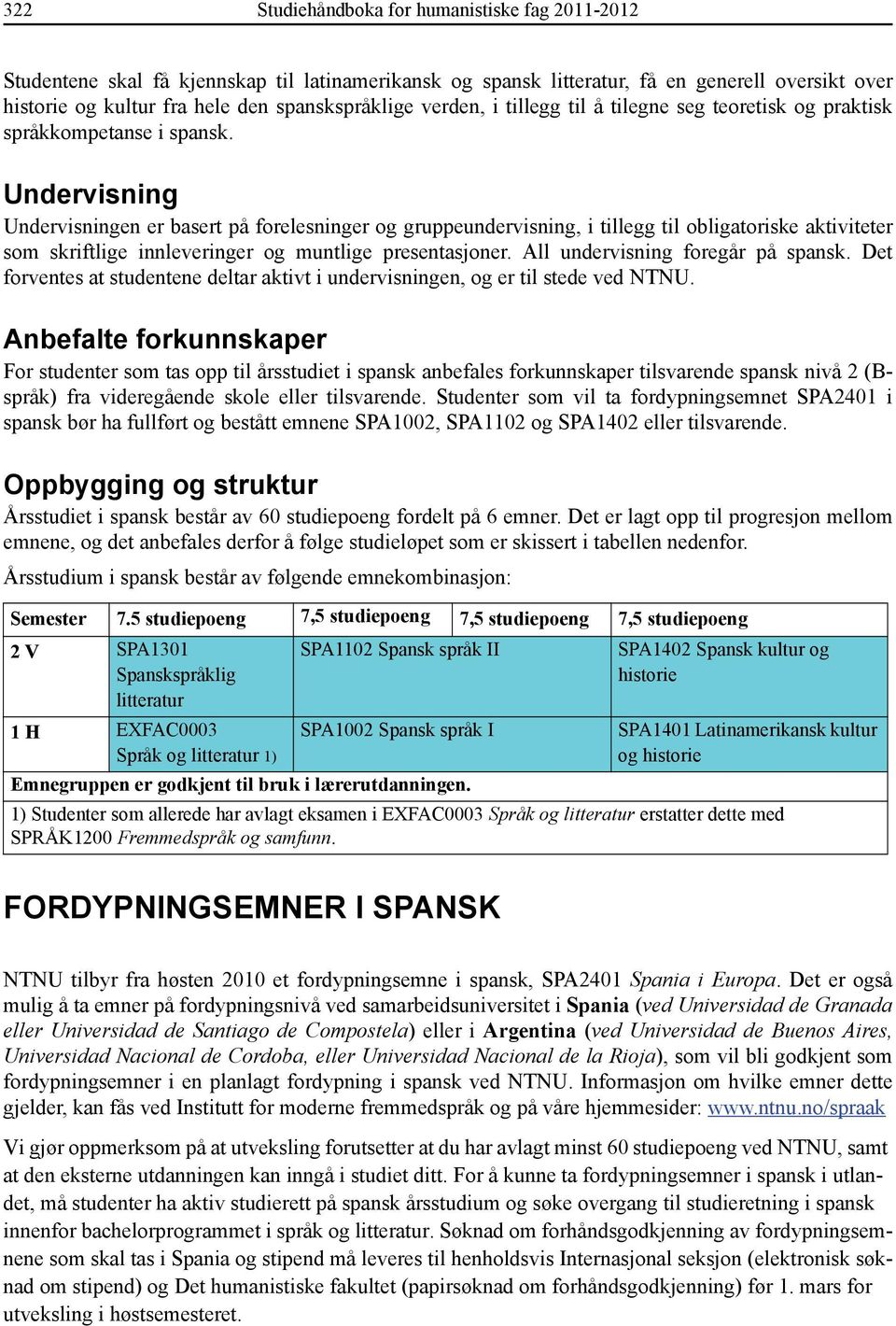 Undervisning Undervisningen er basert på forelesninger og gruppeundervisning, i tillegg til obligatoriske aktiviteter som skriftlige innleveringer og muntlige presentasjoner.