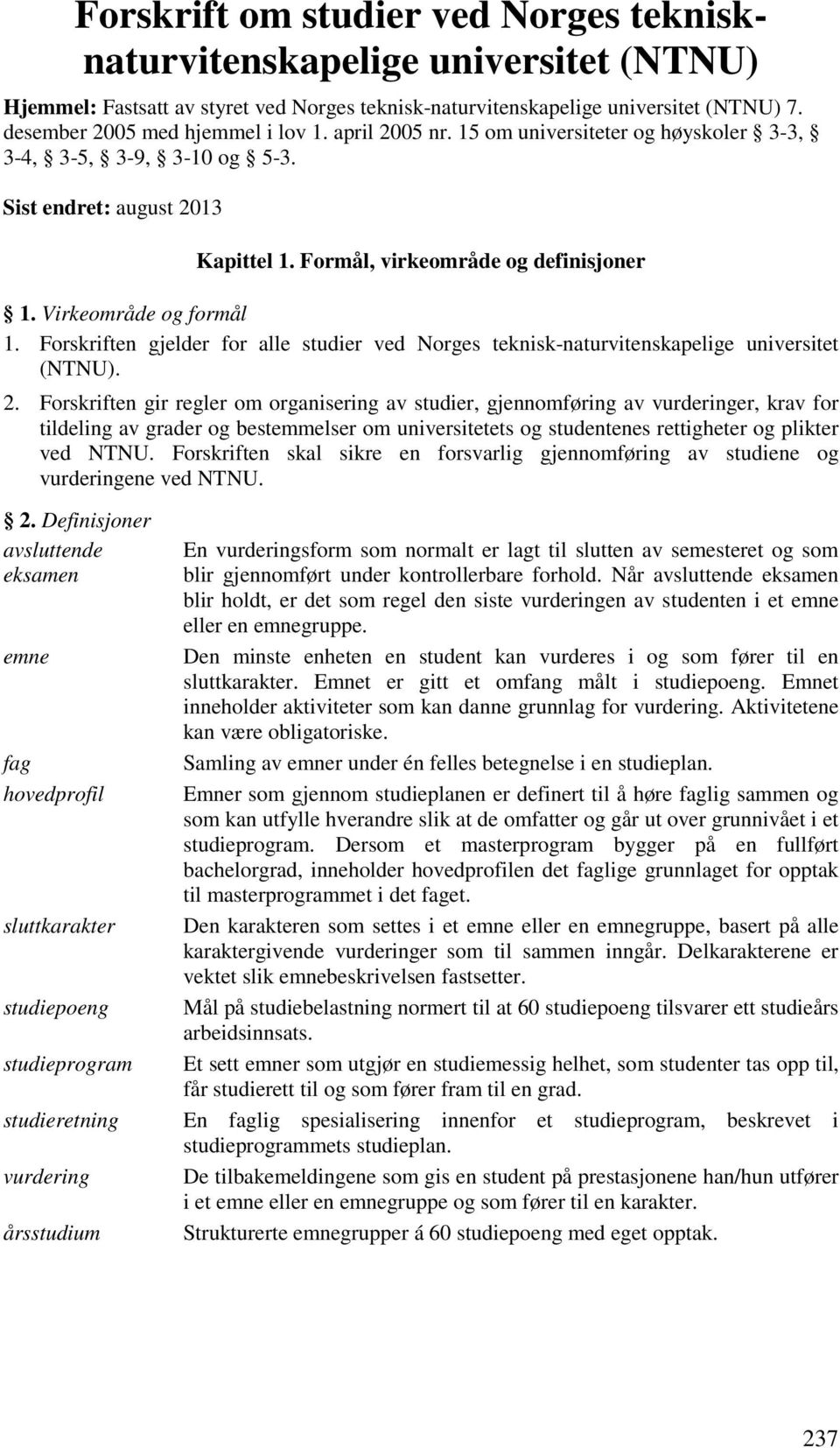 Virkeområde og formål 1. Forskriften gjelder for alle studier ved Norges teknisk-naturvitenskapelige universitet (NTNU). 2.