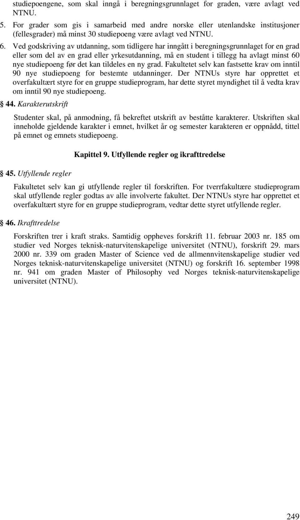 Ved godskriving av utdanning, som tidligere har inngått i beregningsgrunnlaget for en grad eller som del av en grad eller yrkesutdanning, må en student i tillegg ha avlagt minst 60 nye studiepoeng