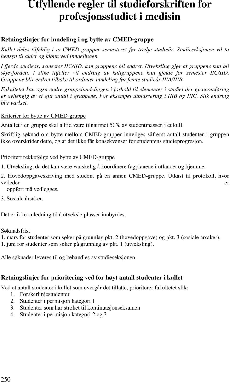 I slike tilfeller vil endring av kullgruppene kun gjelde for semester IIC/IID. Gruppene blir endret tilbake til ordinær inndeling før femte studieår IIIA/IIIB.