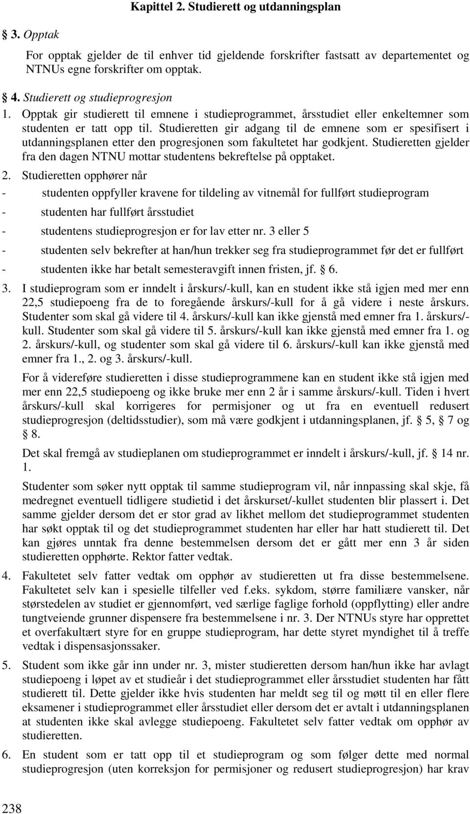 Studieretten gir adgang til de emnene som er spesifisert i utdanningsplanen etter den progresjonen som fakultetet har godkjent.