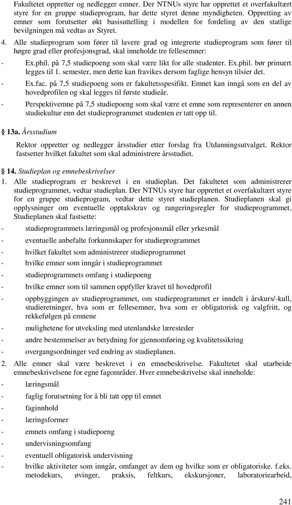 Alle studieprogram som fører til lavere grad og integrerte studieprogram som fører til høgre grad eller profesjonsgrad, skal inneholde tre fellesemner: - Ex.phil.