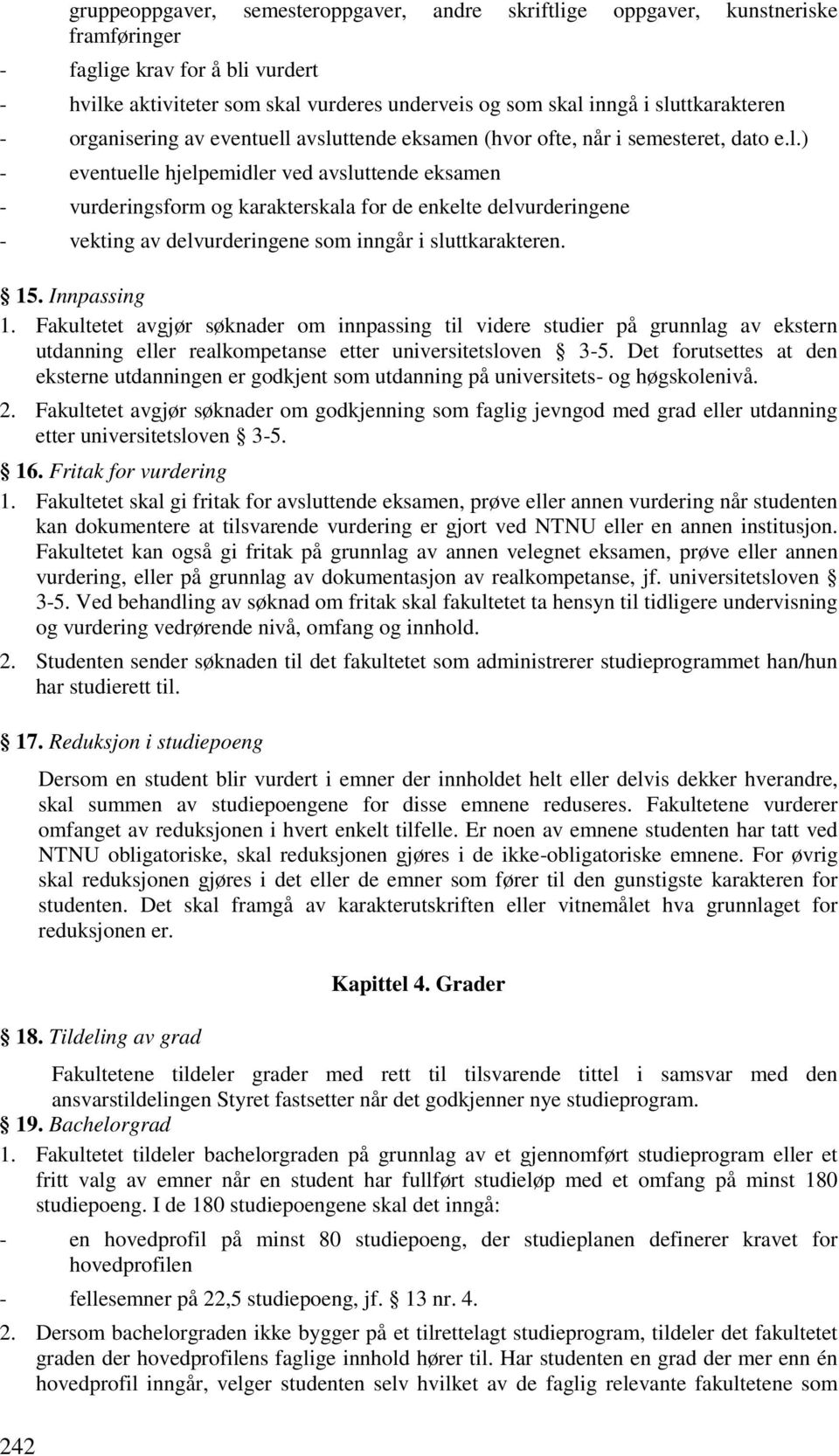 15. Innpassing 1. Fakultetet avgjør søknader om innpassing til videre studier på grunnlag av ekstern utdanning eller realkompetanse etter universitetsloven 3-5.