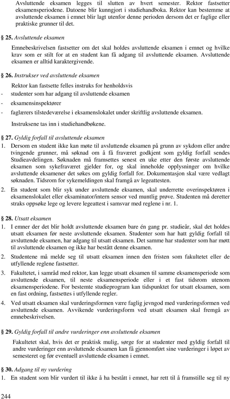 Avsluttende eksamen Emnebeskrivelsen fastsetter om det skal holdes avsluttende eksamen i emnet og hvilke krav som er stilt for at en student kan få adgang til avsluttende eksamen.