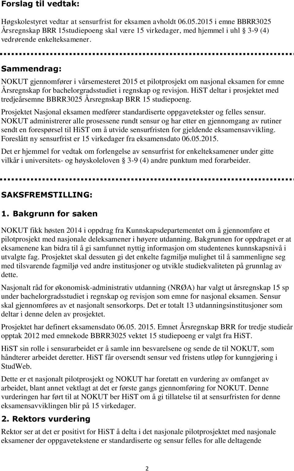 Sammendrag: NOKUT gjennomfører i vårsemesteret 2015 et pilotprosjekt om nasjonal eksamen for emne Årsregnskap for bachelorgradsstudiet i regnskap og revisjon.