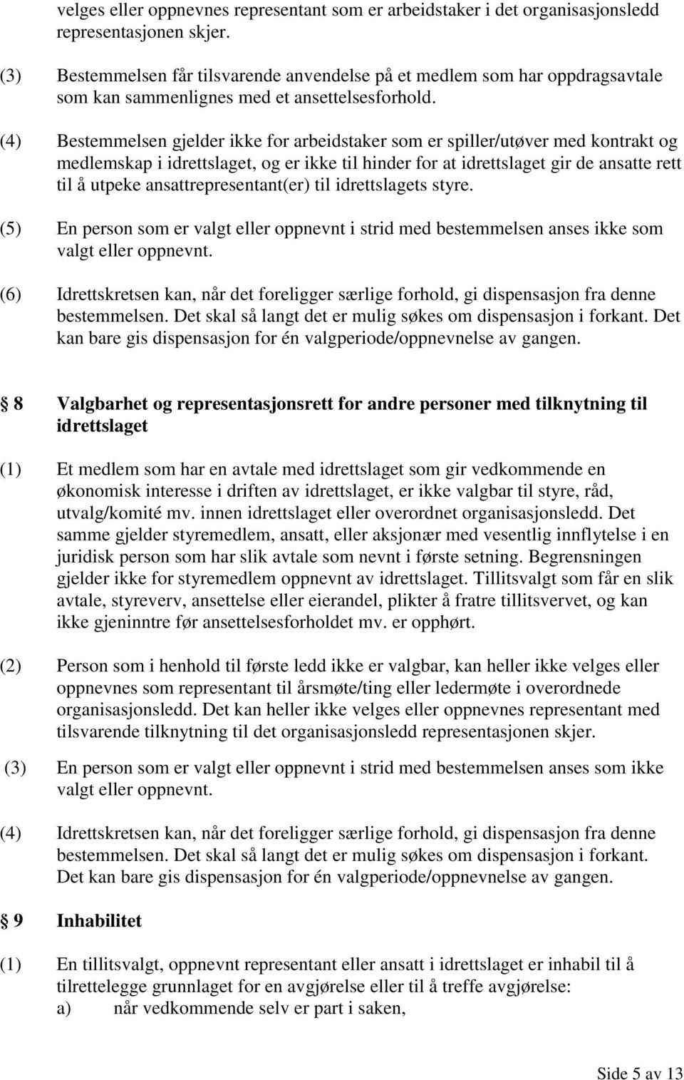 (4) Bestemmelsen gjelder ikke for arbeidstaker som er spiller/utøver med kontrakt og medlemskap i idrettslaget, og er ikke til hinder for at idrettslaget gir de ansatte rett til å utpeke