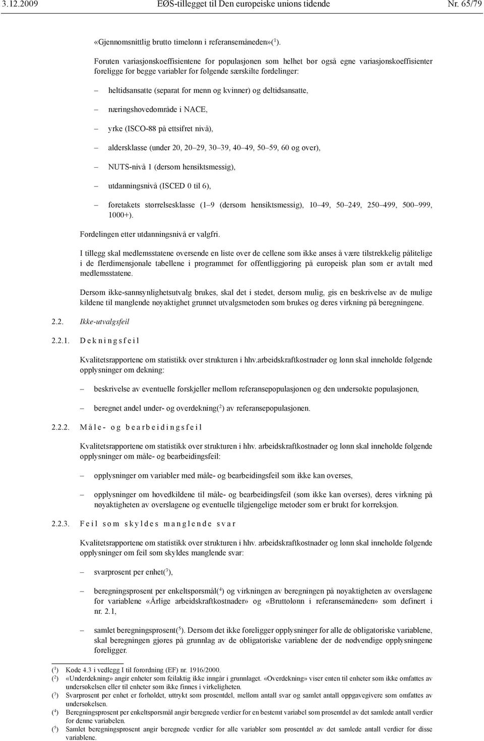 og kvinner) og deltidsansatte, næringshovedområde i NACE, yrke (ISCO-88 på ettsifret nivå), aldersklasse (under 20, 2029, 3039, 4049, 5059, 60 og over), NUTS-nivå 1 (dersom hensiktsmessig),