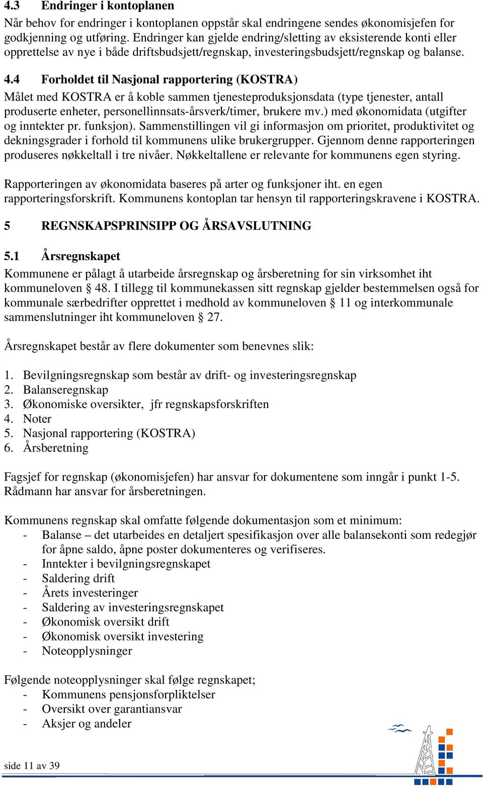 4 Forholdet til Nasjonal rapportering (KOSTRA) Målet med KOSTRA er å koble sammen tjenesteproduksjonsdata (type tjenester, antall produserte enheter, personellinnsats-årsverk/timer, brukere mv.