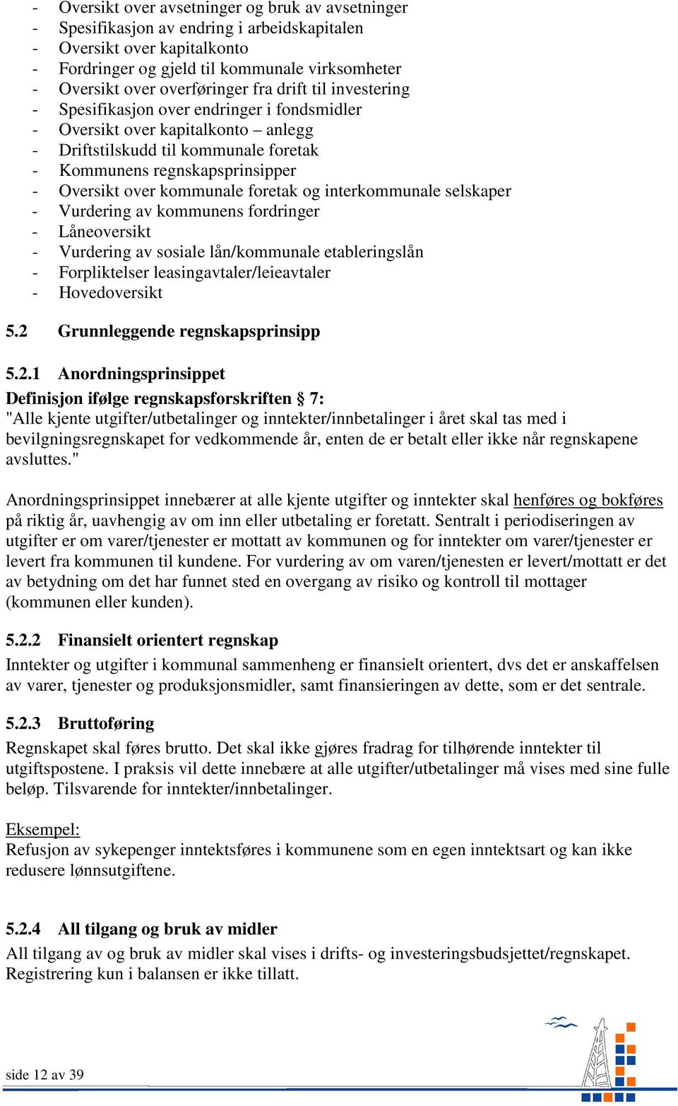 Oversikt over kommunale foretak og interkommunale selskaper - Vurdering av kommunens fordringer - Låneoversikt - Vurdering av sosiale lån/kommunale etableringslån - Forpliktelser