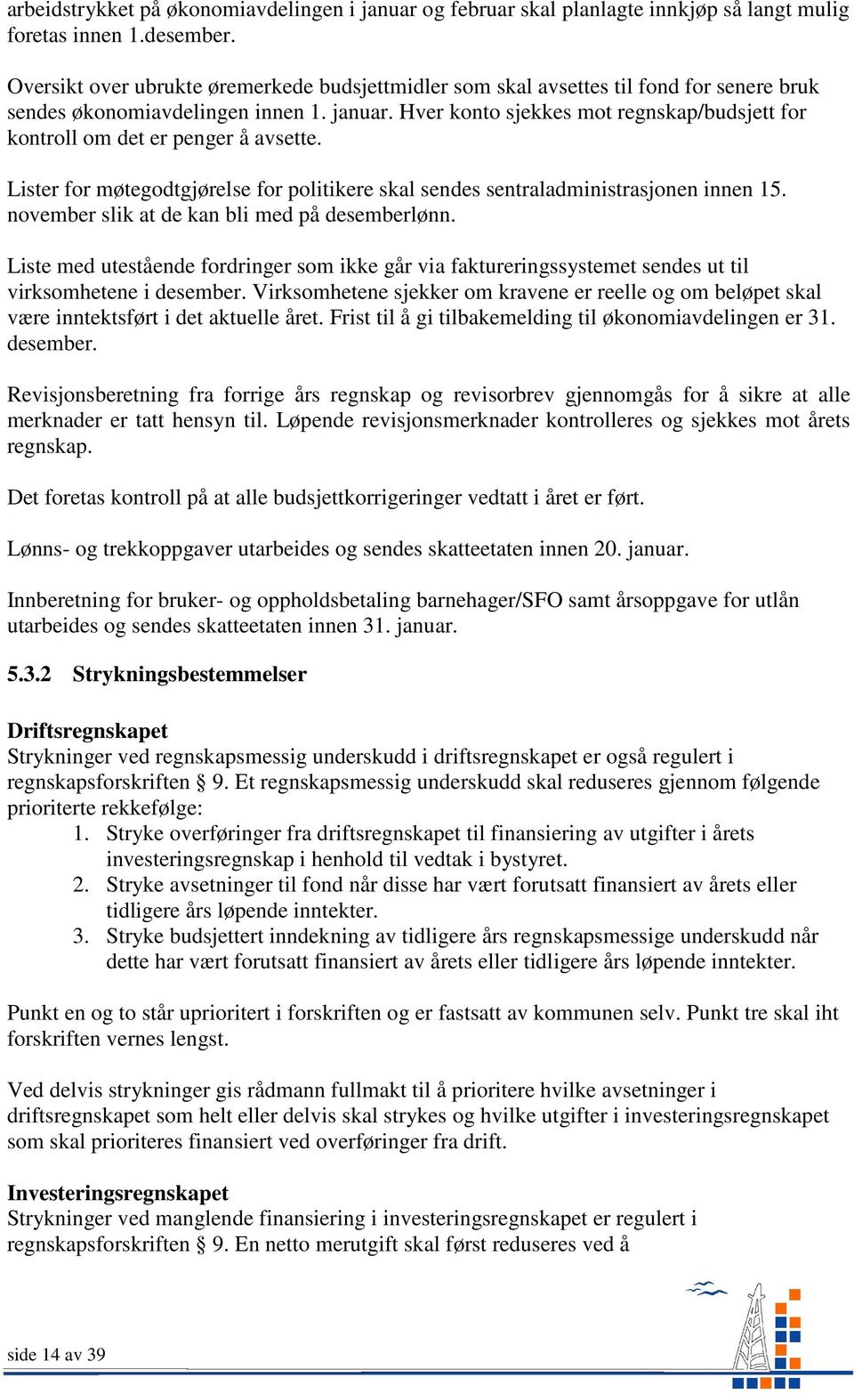 Hver konto sjekkes mot regnskap/budsjett for kontroll om det er penger å avsette. Lister for møtegodtgjørelse for politikere skal sendes sentraladministrasjonen innen 15.