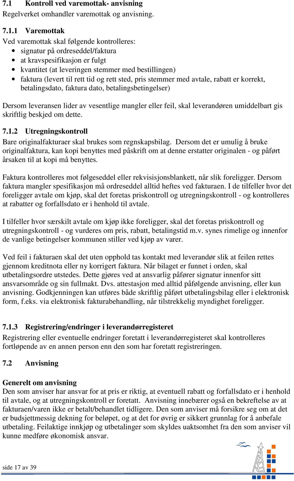 Dersom leveransen lider av vesentlige mangler eller feil, skal leverandøren umiddelbart gis skriftlig beskjed om dette. 7.1.2 Utregningskontroll Bare originalfakturaer skal brukes som regnskapsbilag.