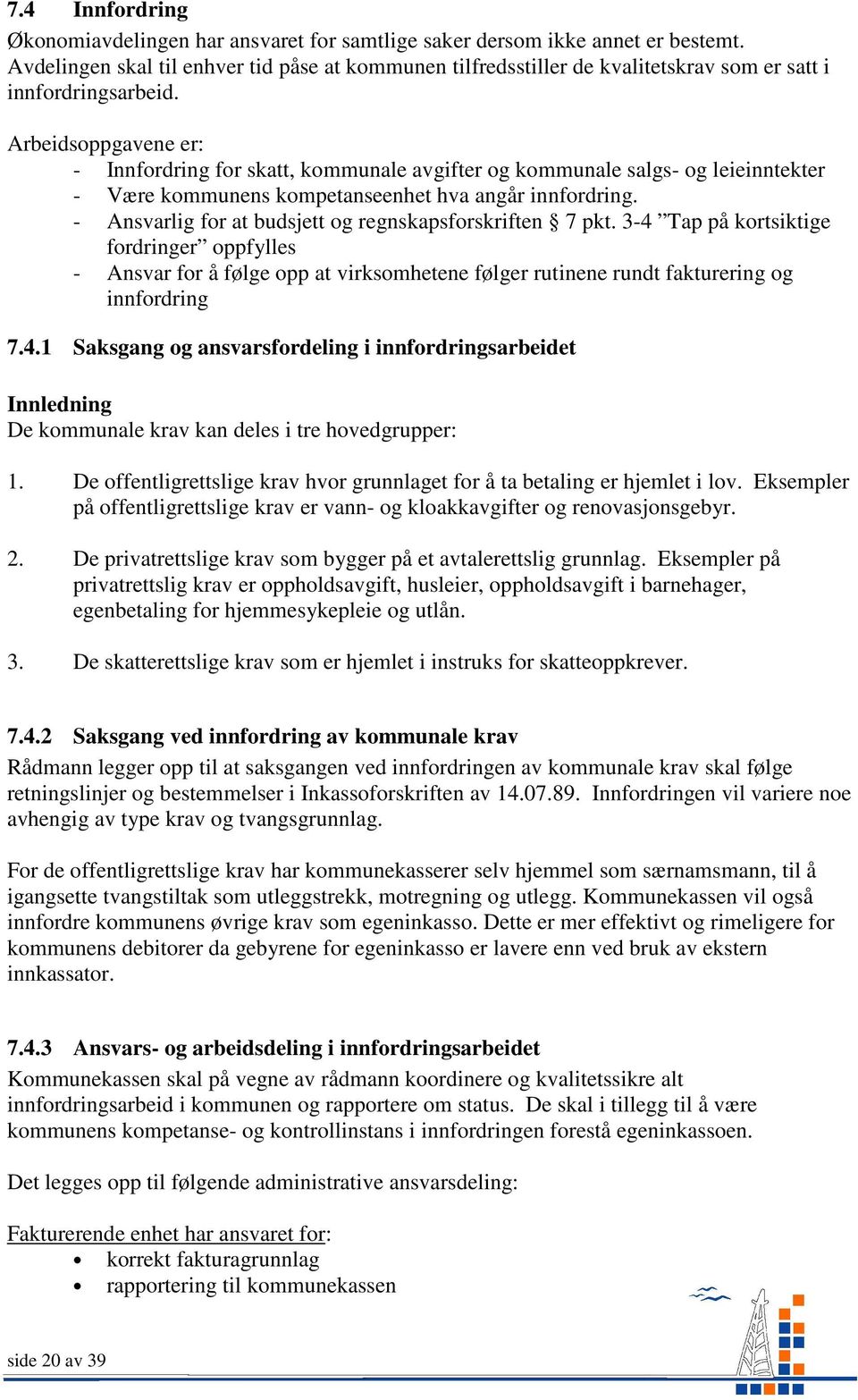 Arbeidsoppgavene er: - Innfordring for skatt, kommunale avgifter og kommunale salgs- og leieinntekter - Være kommunens kompetanseenhet hva angår innfordring.