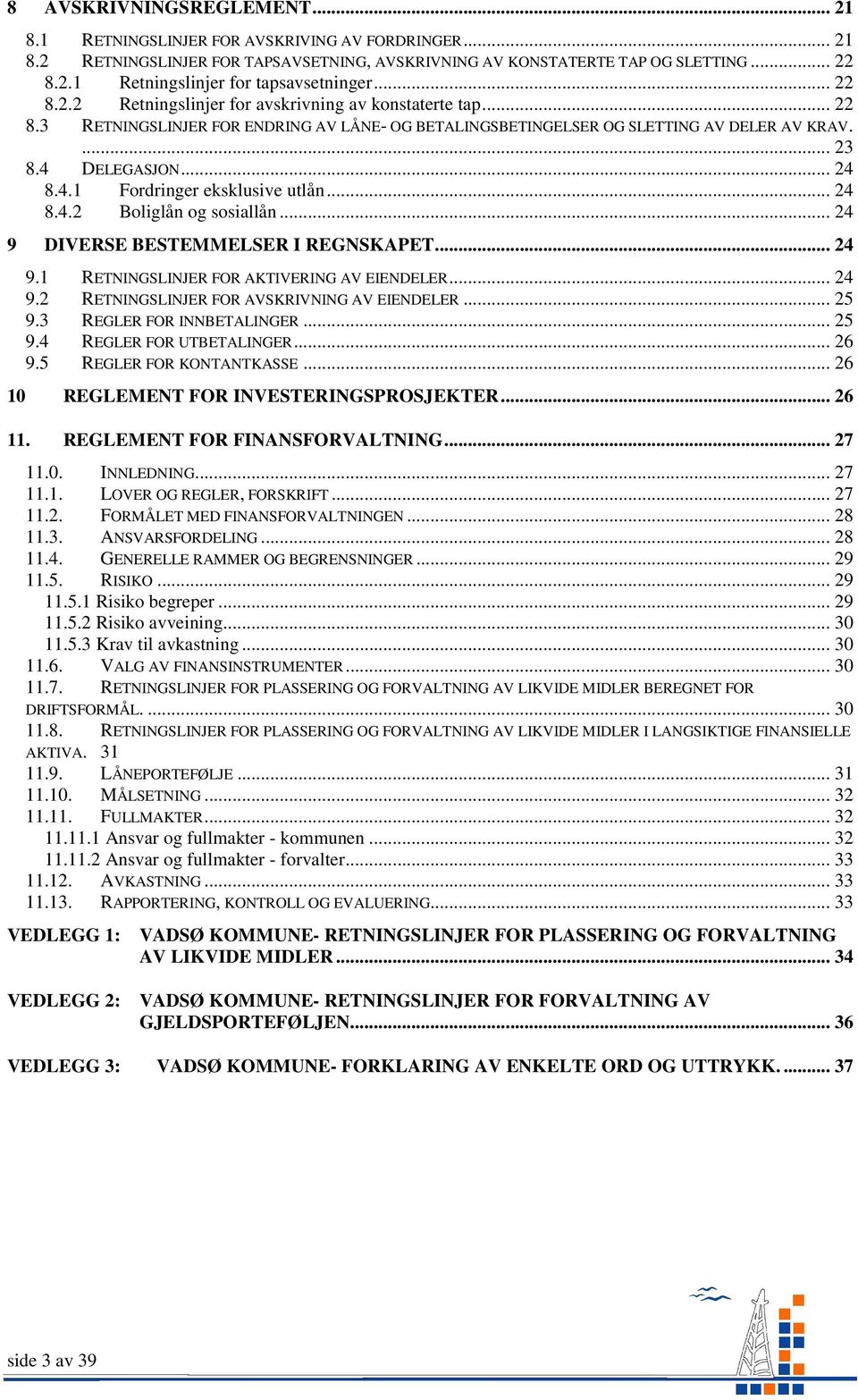 DELEGASJON... 24 8.4.1 Fordringer eksklusive utlån... 24 8.4.2 Boliglån og sosiallån... 24 9 DIVERSE BESTEMMELSER I REGNSKAPET... 24 9.1 RETNINGSLINJER FOR AKTIVERING AV EIENDELER... 24 9.2 RETNINGSLINJER FOR AVSKRIVNING AV EIENDELER.