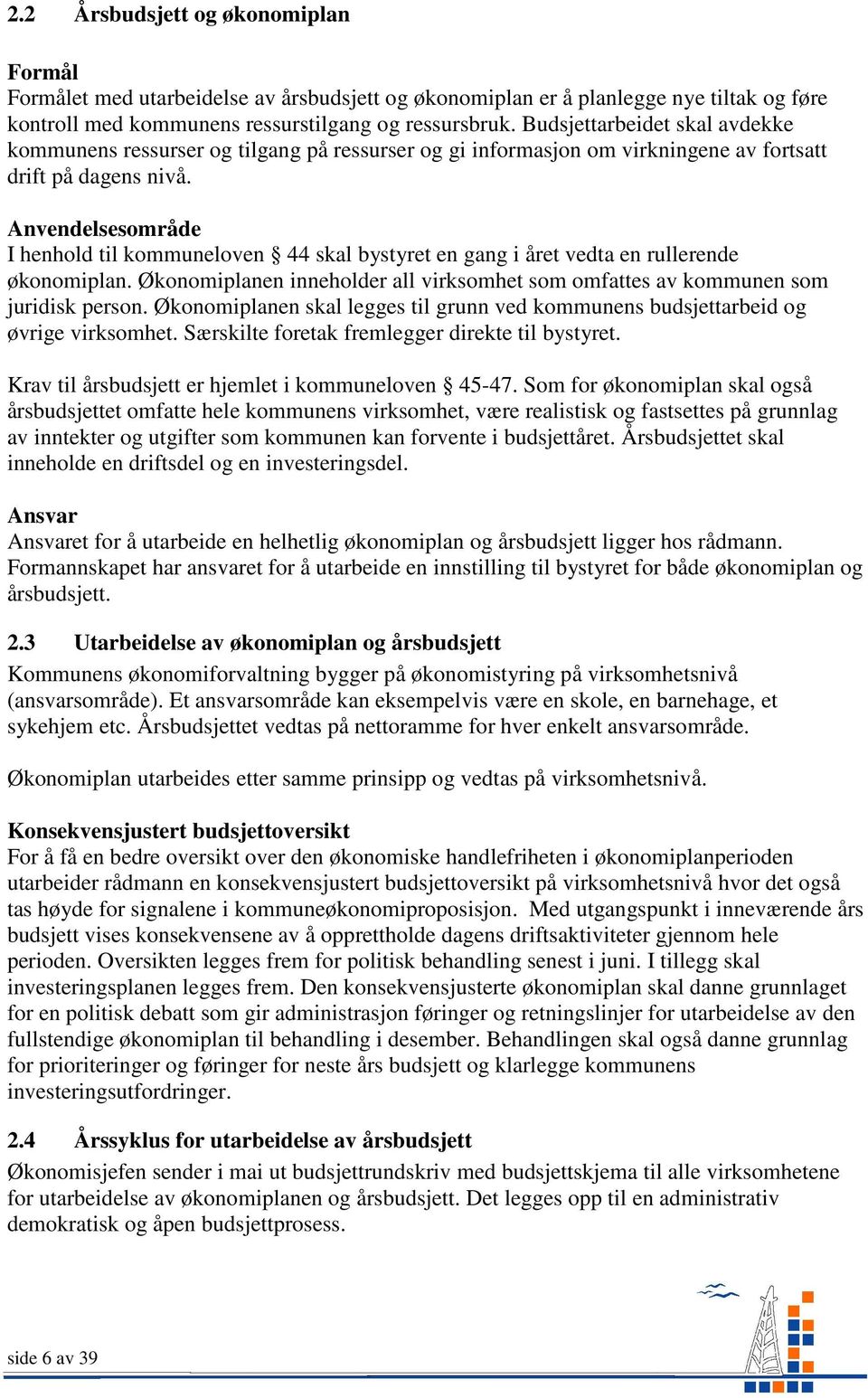 Anvendelsesområde I henhold til kommuneloven 44 skal bystyret en gang i året vedta en rullerende økonomiplan. Økonomiplanen inneholder all virksomhet som omfattes av kommunen som juridisk person.