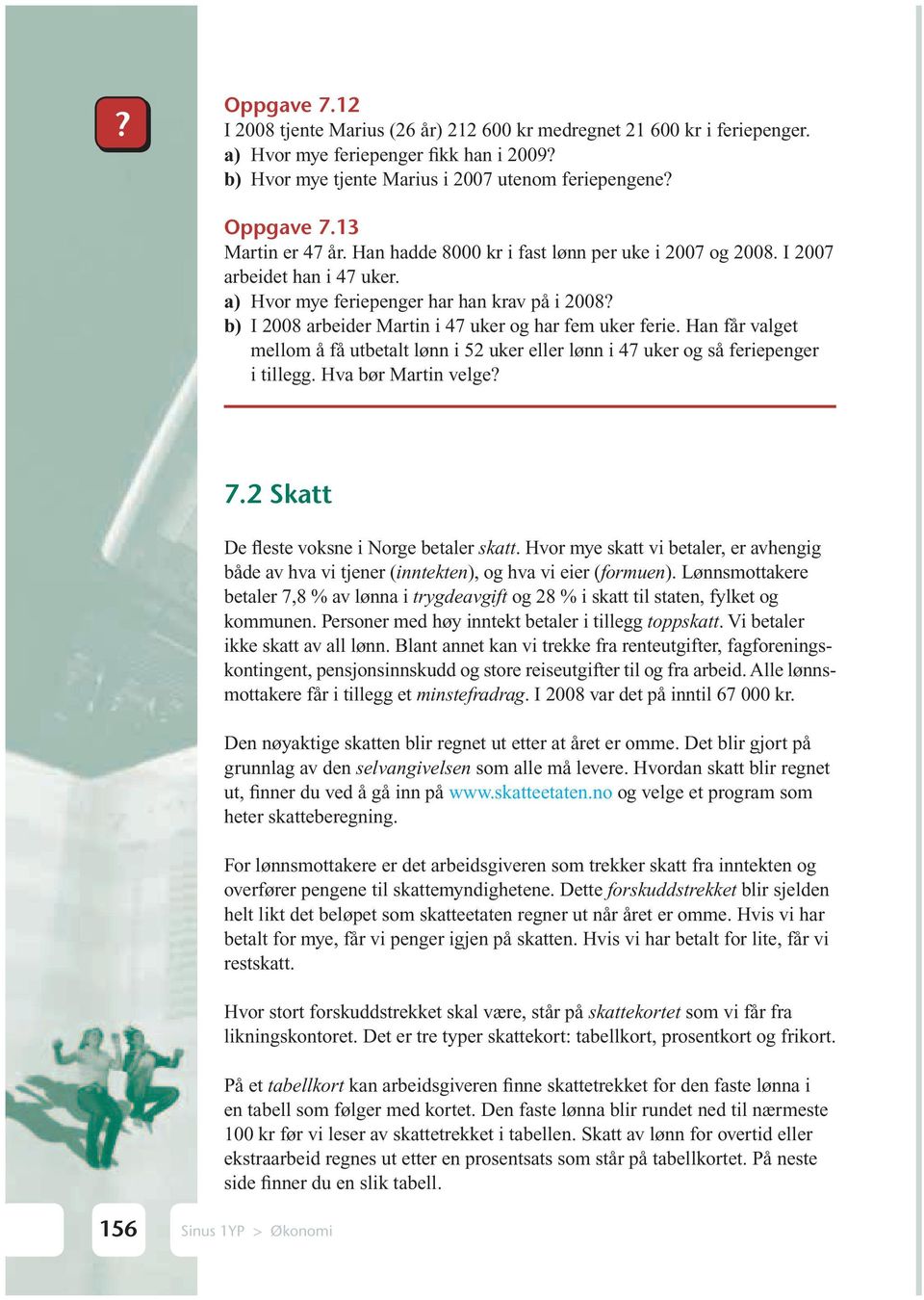 a) Hvor mye feriepenger har han krav på i 2008 b) I 2008 arbeider Martin i 47 uker og har fem uker ferie.