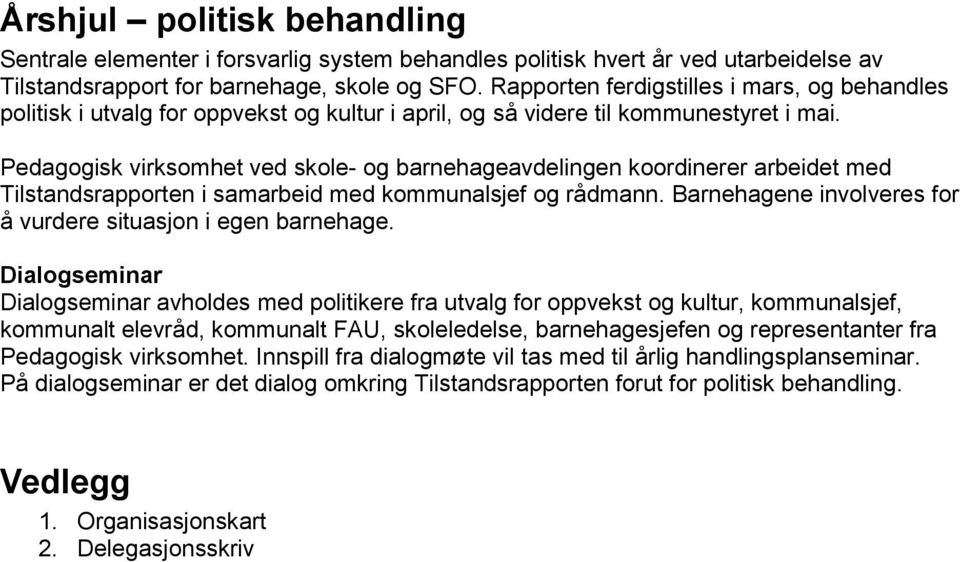 Pedagogisk virksomhet ved skole- og koordinerer arbeidet med Tilstandsrapporten i samarbeid med kommunalsjef og rådmann. Barnehagene involveres for å vurdere situasjon i egen barnehage.