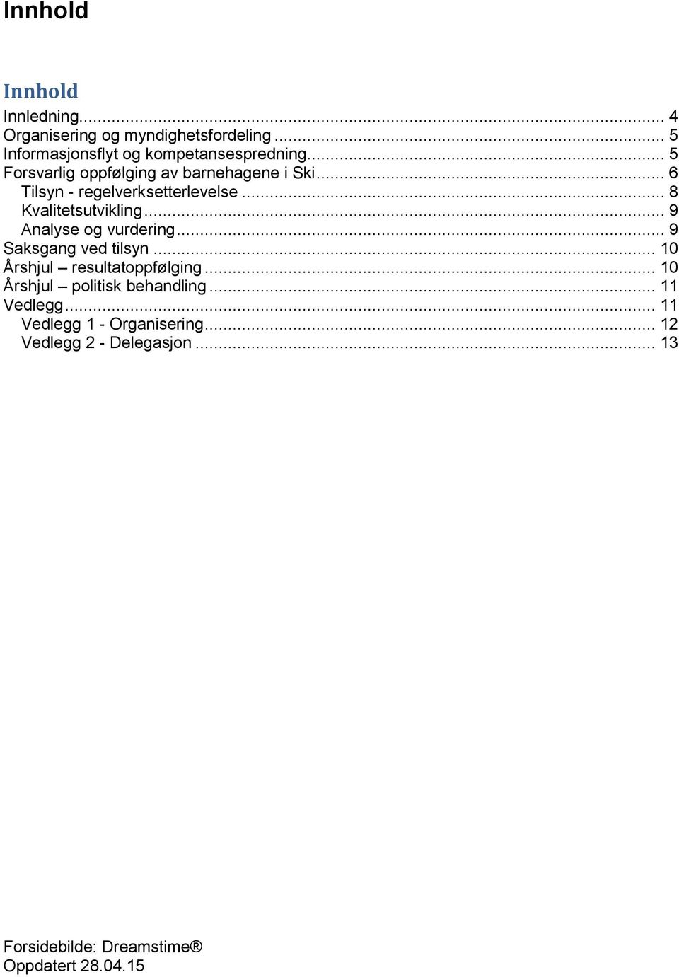 .. 9 Analyse og vurdering... 9 Saksgang ved tilsyn... 10 Årshjul resultatoppfølging... 10 Årshjul politisk behandling.