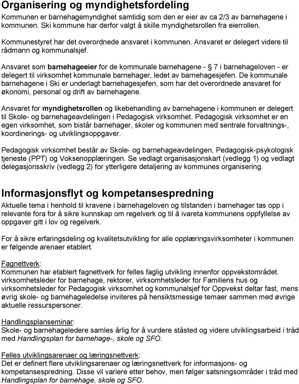 Ansvaret som barnehageeier for de kommunale barnehagene - 7 i barnehageloven - er delegert til virksomhet kommunale barnehager, ledet av barnehagesjefen.