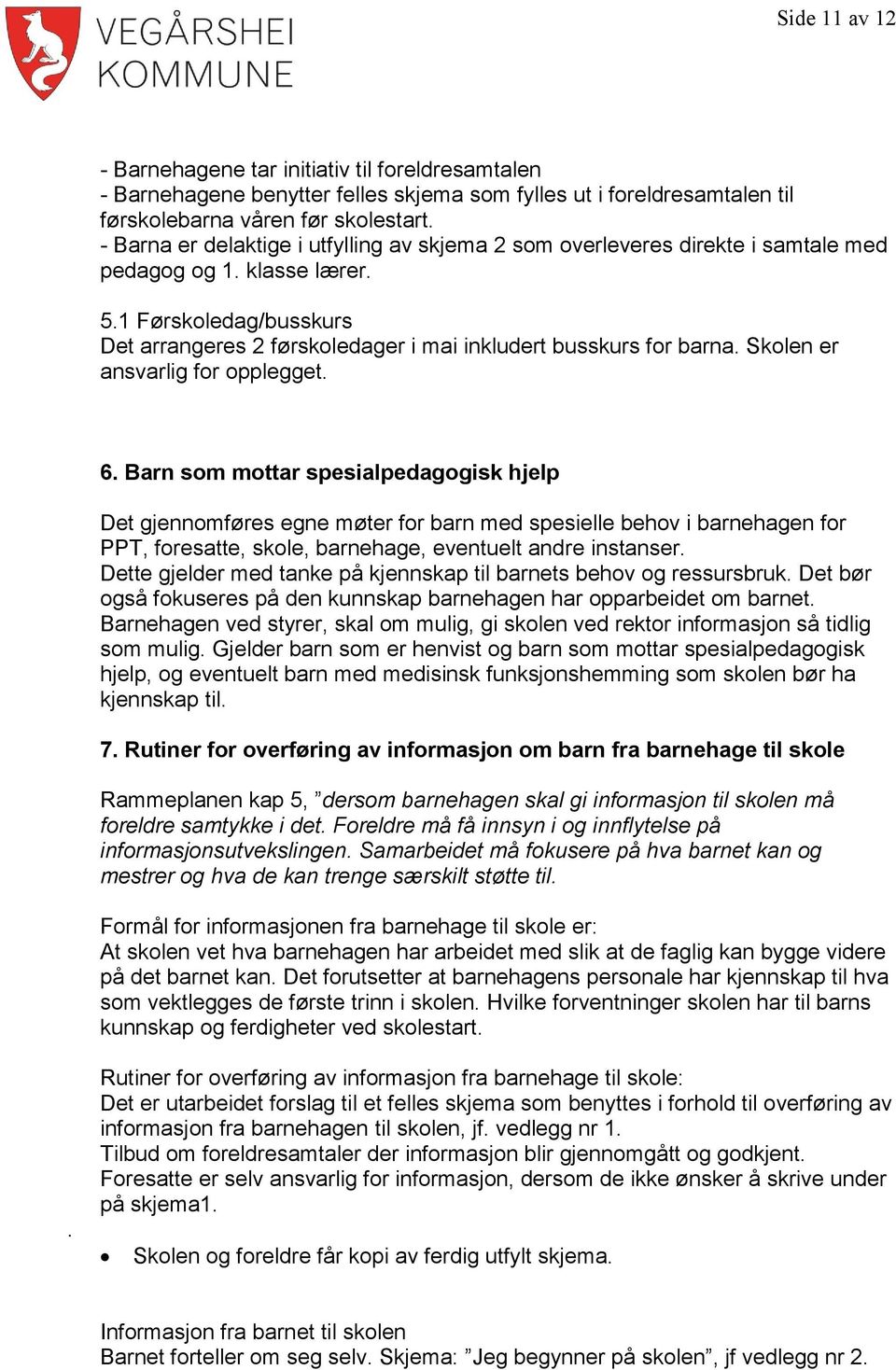 1 Førskoledag/busskurs Det arrangeres 2 førskoledager i mai inkludert busskurs for barna. Skolen er ansvarlig for opplegget. 6.