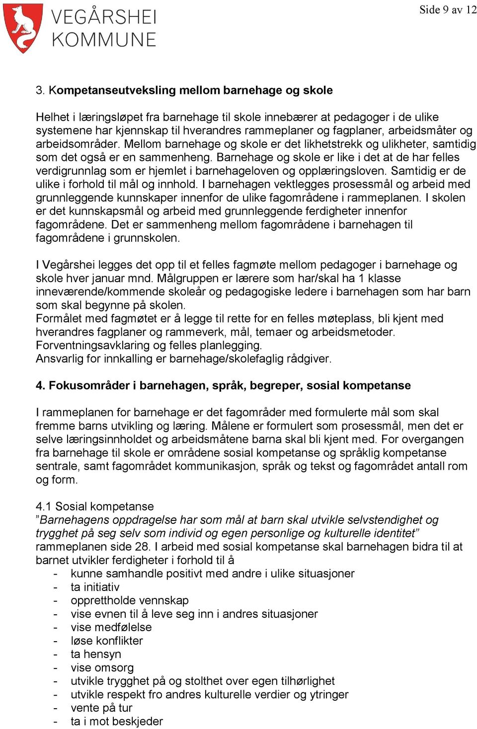 arbeidsmåter og arbeidsområder. Mellom barnehage og skole er det likhetstrekk og ulikheter, samtidig som det også er en sammenheng.