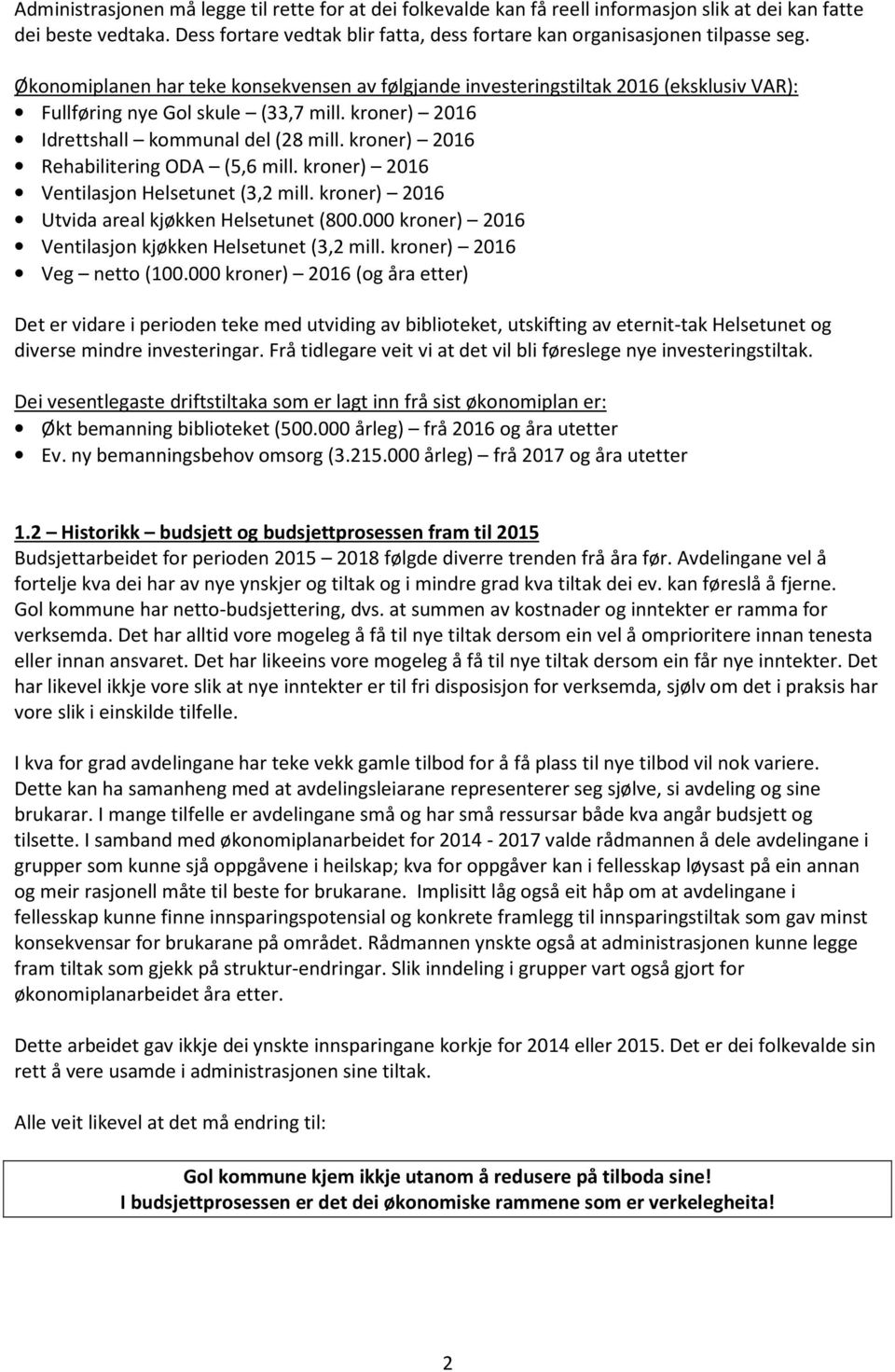 Økonomiplanen har teke konsekvensen av følgjande investeringstiltak 2016 (eksklusiv VAR): Fullføring nye Gol skule (33,7 mill. kroner) 2016 Idrettshall kommunal del (28 mill.