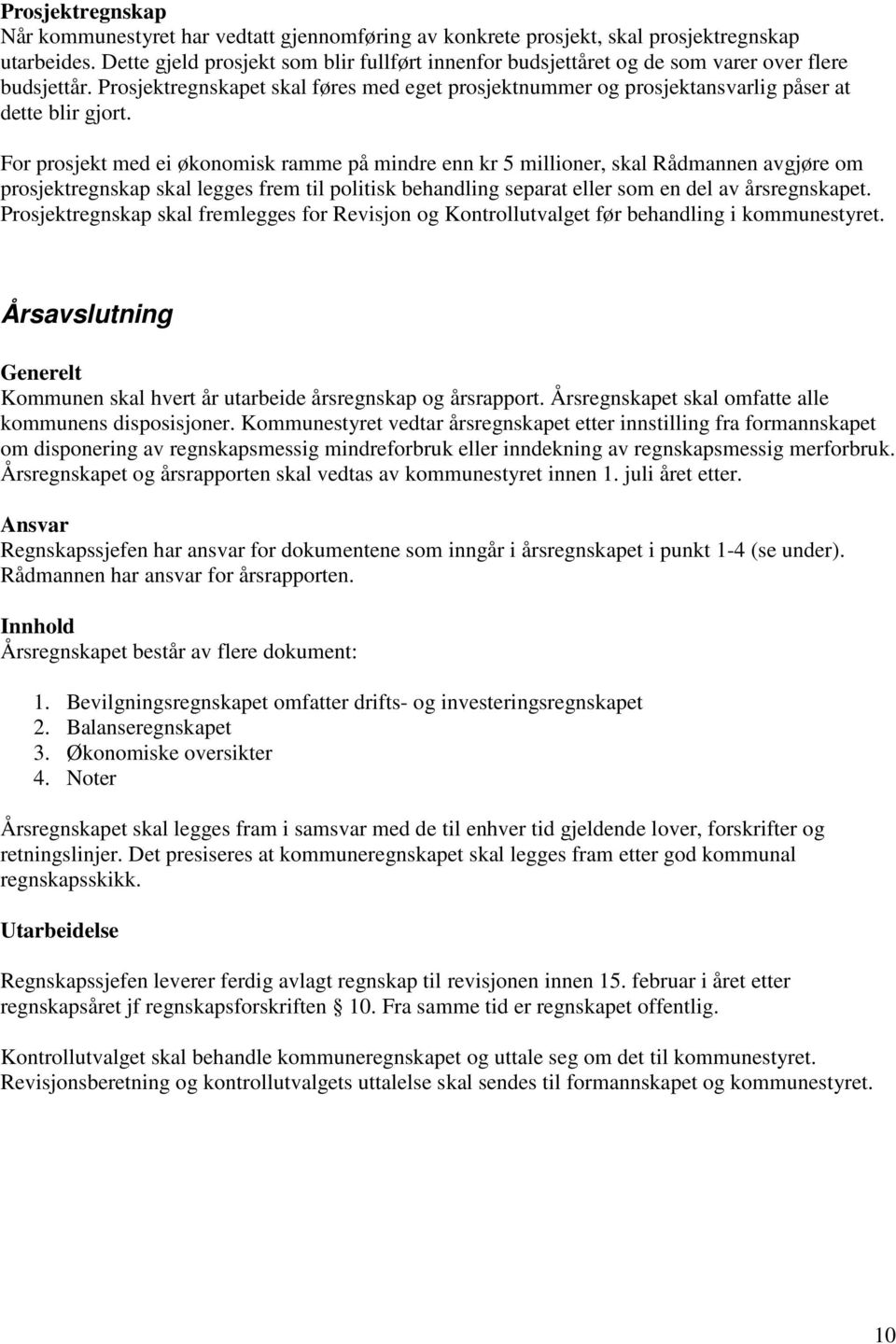 Prosjektregnskapet skal føres med eget prosjektnummer og prosjektansvarlig påser at dette blir gjort.